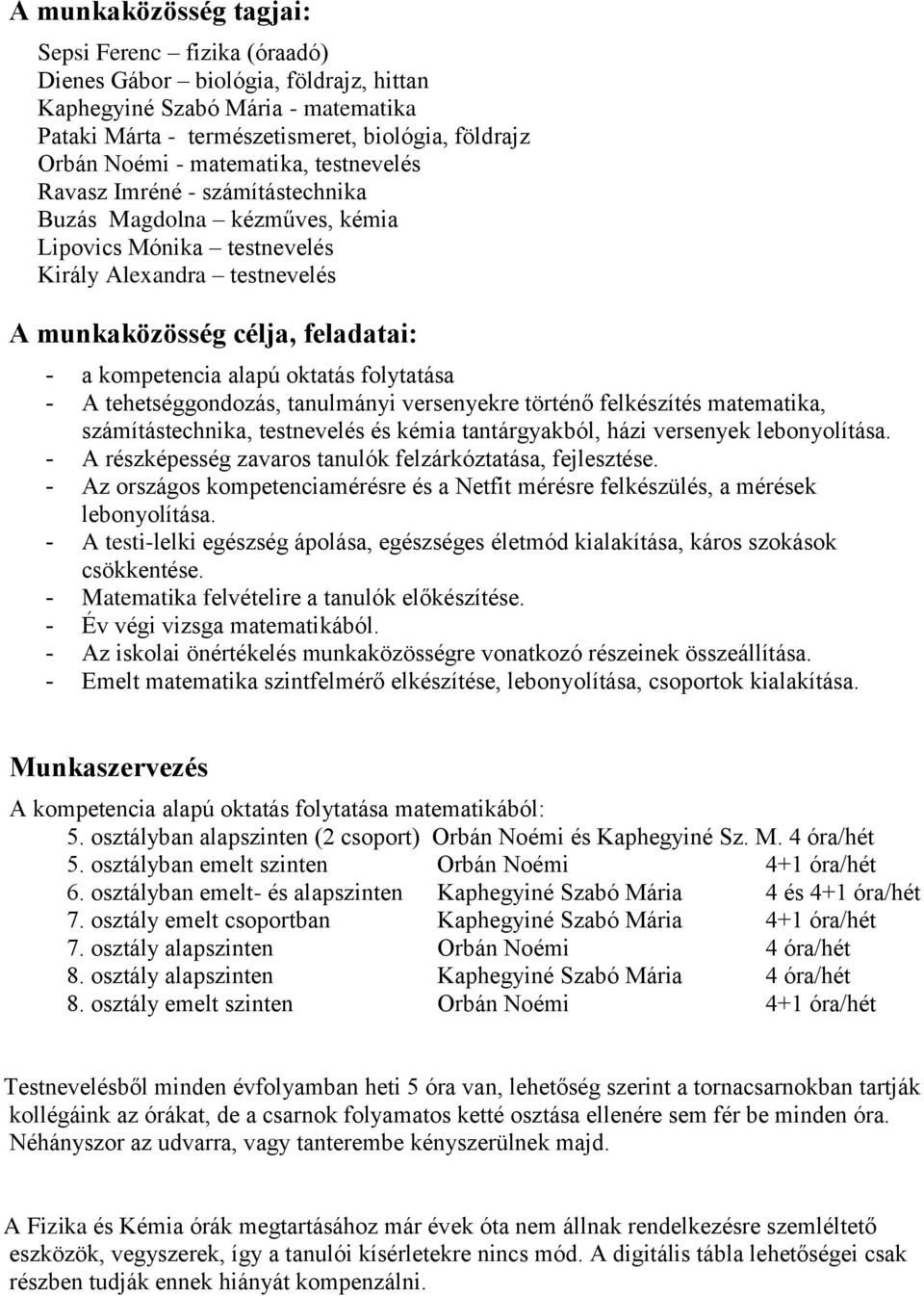 alapú oktatás folytatása - A tehetséggondozás, tanulmányi versenyekre történő felkészítés matematika, számítástechnika, testnevelés és kémia tantárgyakból, házi versenyek lebonyolítása.