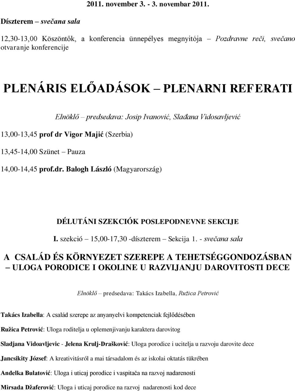 Ivanović, Slađana Vidosavljević 13,00-13,45 prof dr Vigor Majić (Szerbia) 13,45-14,00 Szünet Pauza 14,00-14,45 prof.dr. Balogh László (Magyarország) DÉLUTÁNI SZEKCIÓK POSLEPODNEVNE SEKCIJE I.