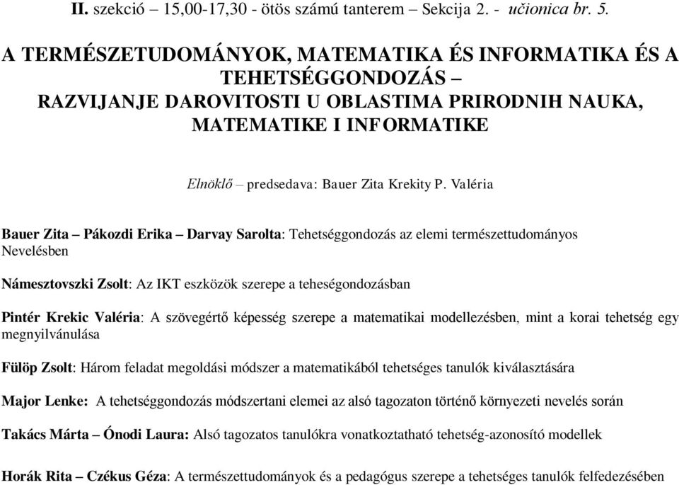 Valéria Bauer Zita Pákozdi Erika Darvay Sarolta: Tehetséggondozás az elemi természettudományos Nevelésben Námesztovszki Zsolt: Az IKT eszközök szerepe a teheségondozásban Pintér Krekic Valéria: A