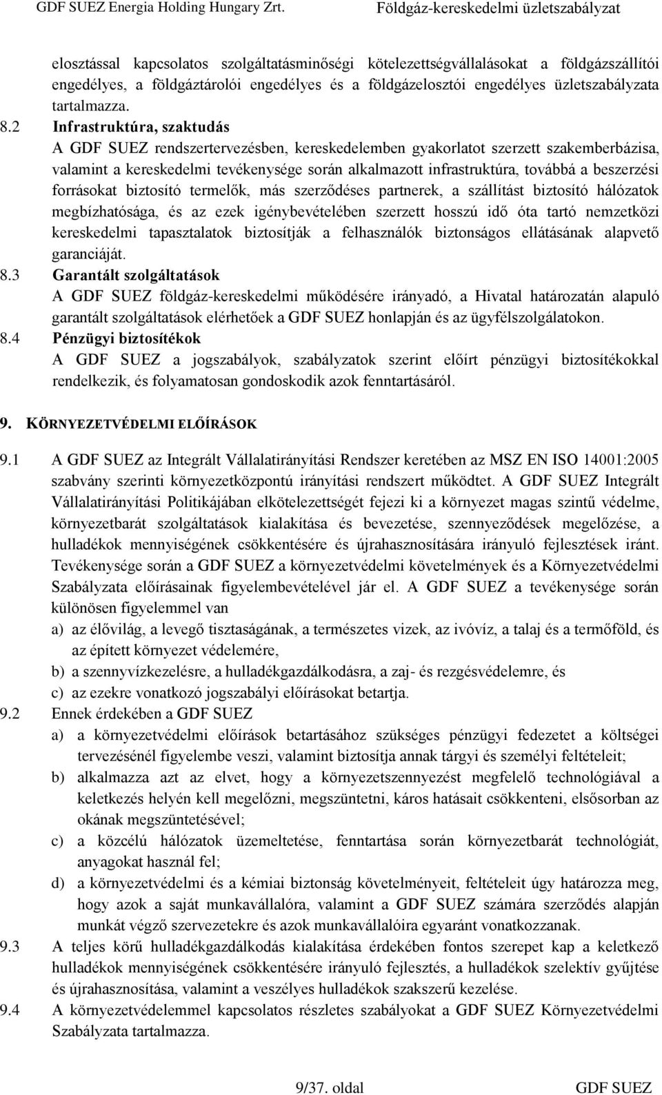 beszerzési forrásokat biztosító termelők, más szerződéses partnerek, a szállítást biztosító hálózatok megbízhatósága, és az ezek igénybevételében szerzett hosszú idő óta tartó nemzetközi kereskedelmi