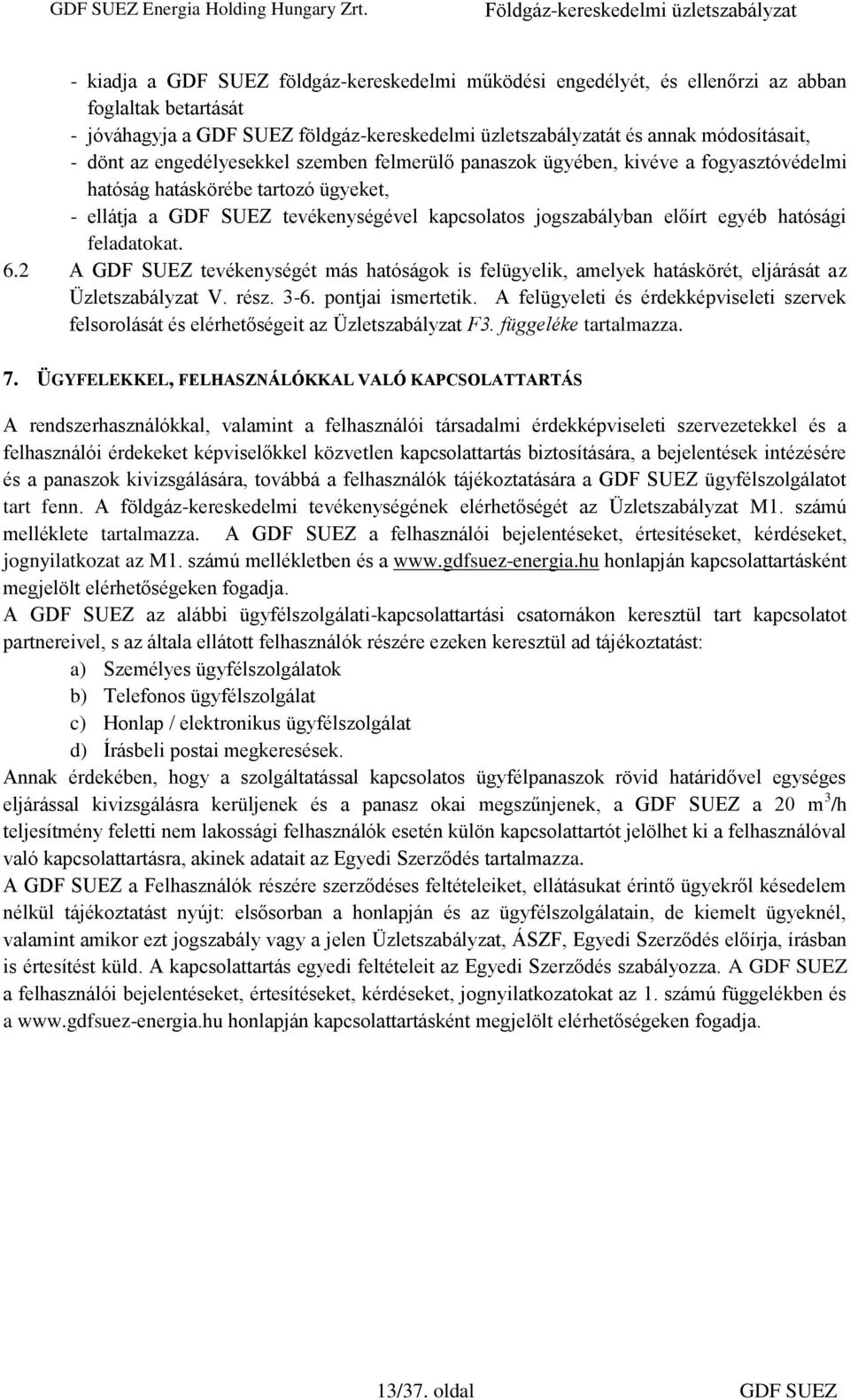 hatósági feladatokat. 6.2 A GDF SUEZ tevékenységét más hatóságok is felügyelik, amelyek hatáskörét, eljárását az Üzletszabályzat V. rész. 3-6. pontjai ismertetik.