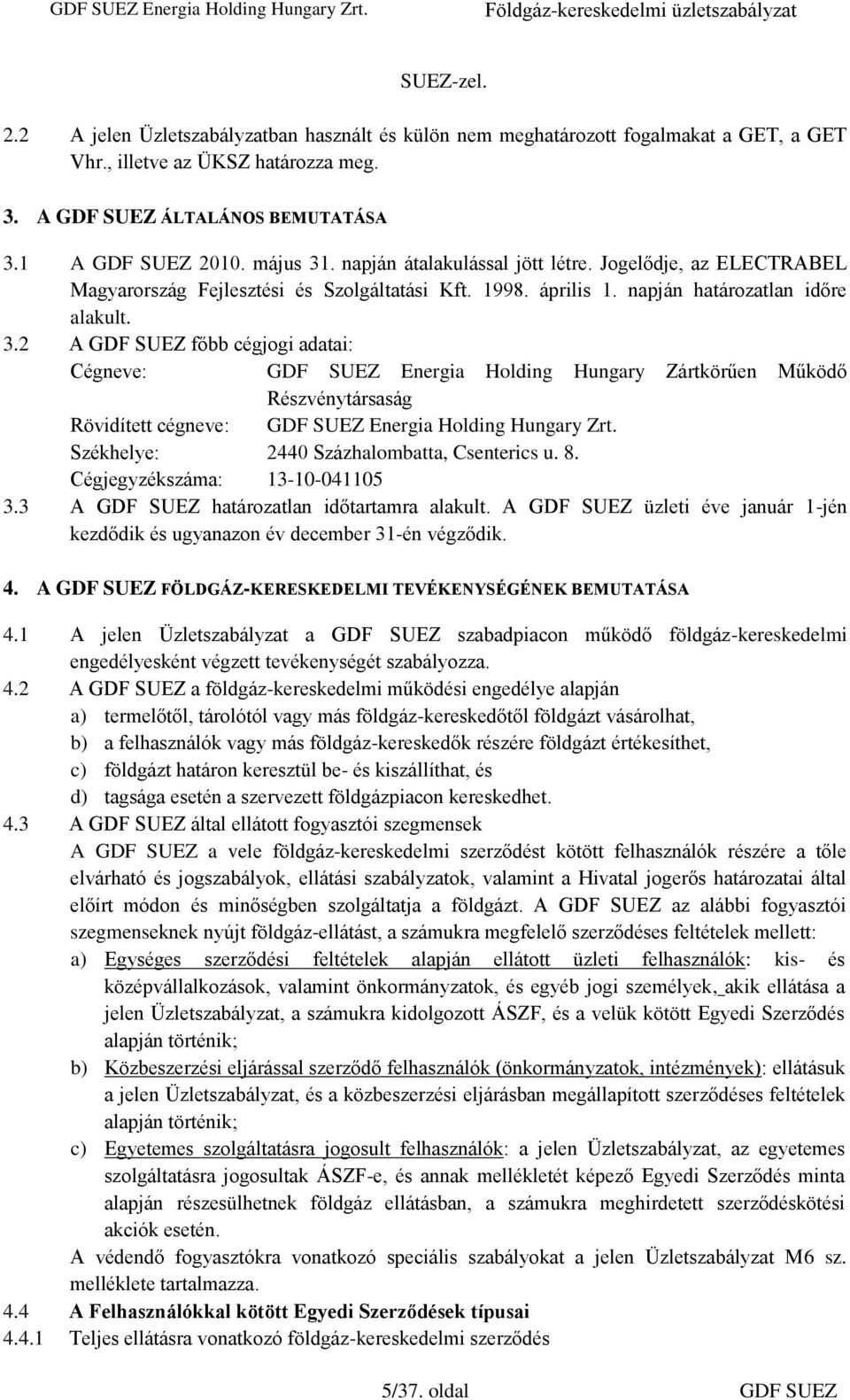 Székhelye: 2440 Százhalombatta, Csenterics u. 8. Cégjegyzékszáma: 13-10-041105 3.3 A GDF SUEZ határozatlan időtartamra alakult.