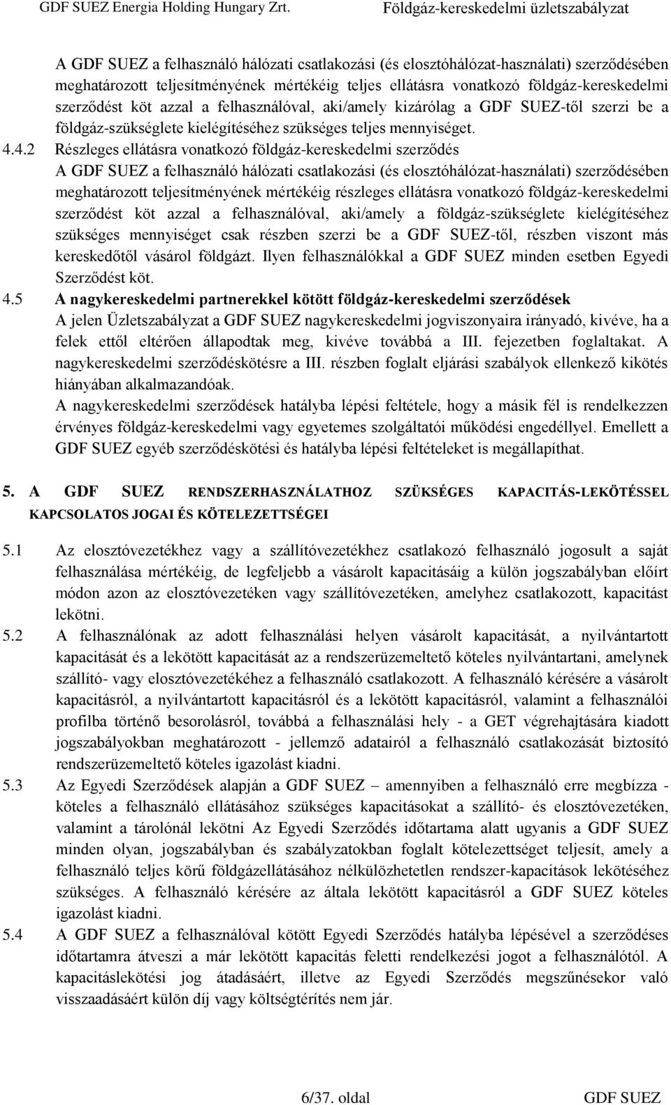 4.2 Részleges ellátásra vonatkozó földgáz-kereskedelmi szerződés A GDF SUEZ a felhasználó hálózati csatlakozási (és elosztóhálózat-használati) szerződésében meghatározott teljesítményének mértékéig