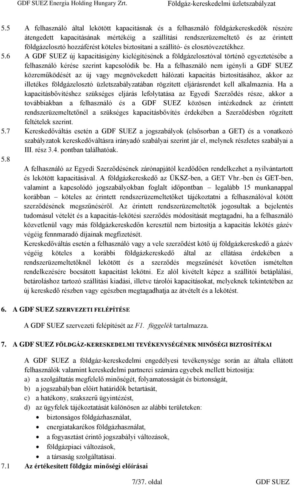 Ha a felhasználó nem igényli a GDF SUEZ közreműködését az új vagy megnövekedett hálózati kapacitás biztosításához, akkor az illetékes földgázelosztó üzletszabályzatában rögzített eljárásrendet kell