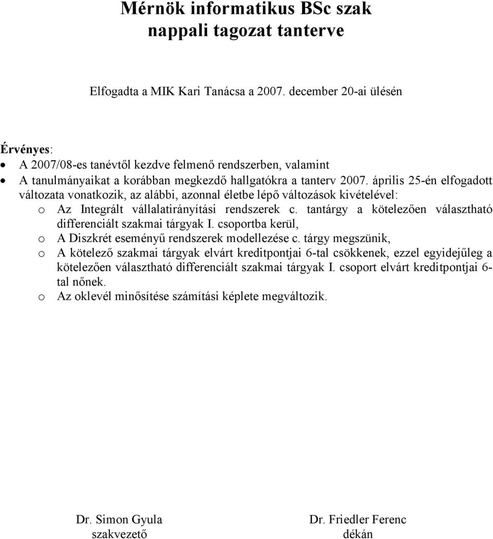 április 25-én elfogadott változata vonatkozik, az alábbi, azonnal életbe lépő változások kivételével: o Az Integrált vállalatirányítási szerek c.