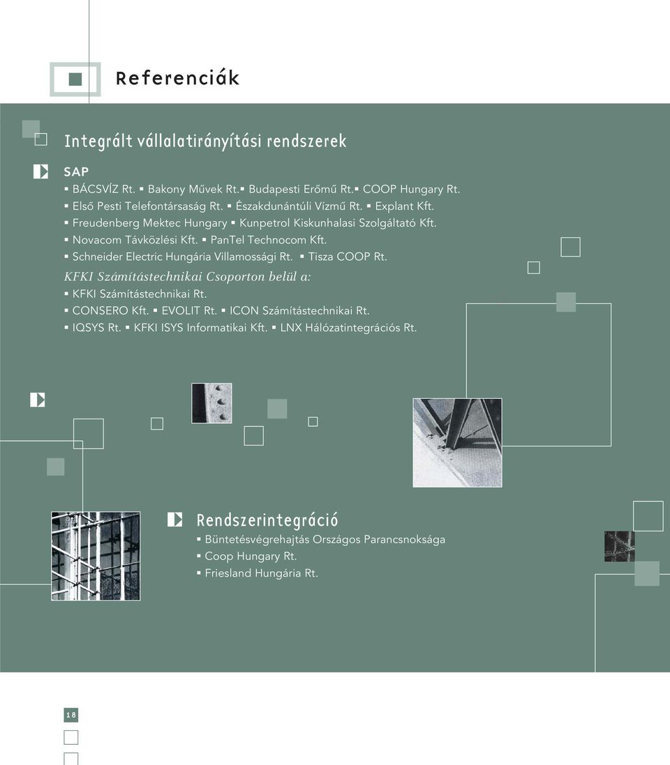 Schneider Electric Hungária Villamossági Rt. Tisza COOP Rt. KFKI Számítástechnikai Csoporton belül a: KFKI Számítástechnikai Rt. CONSERO Kft. EVOLIT Rt.