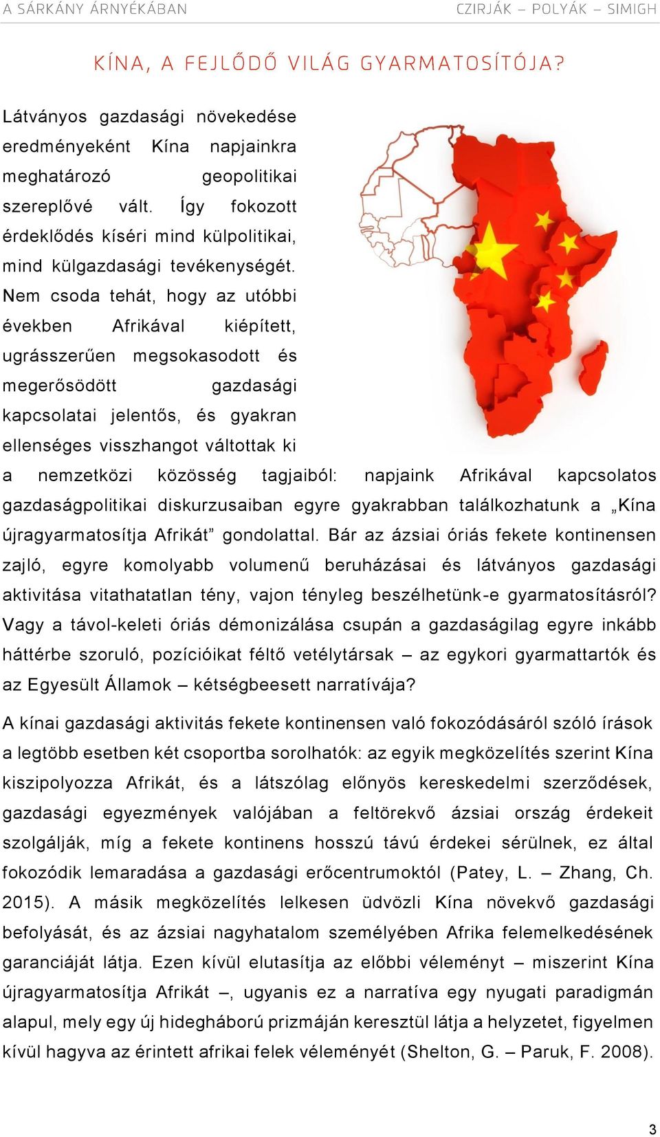 közösség tagjaiból: napjaink Afrikával kapcsolatos gazdaságpolitikai diskurzusaiban egyre gyakrabban találkozhatunk a Kína újragyarmatosítja Afrikát gondolattal.