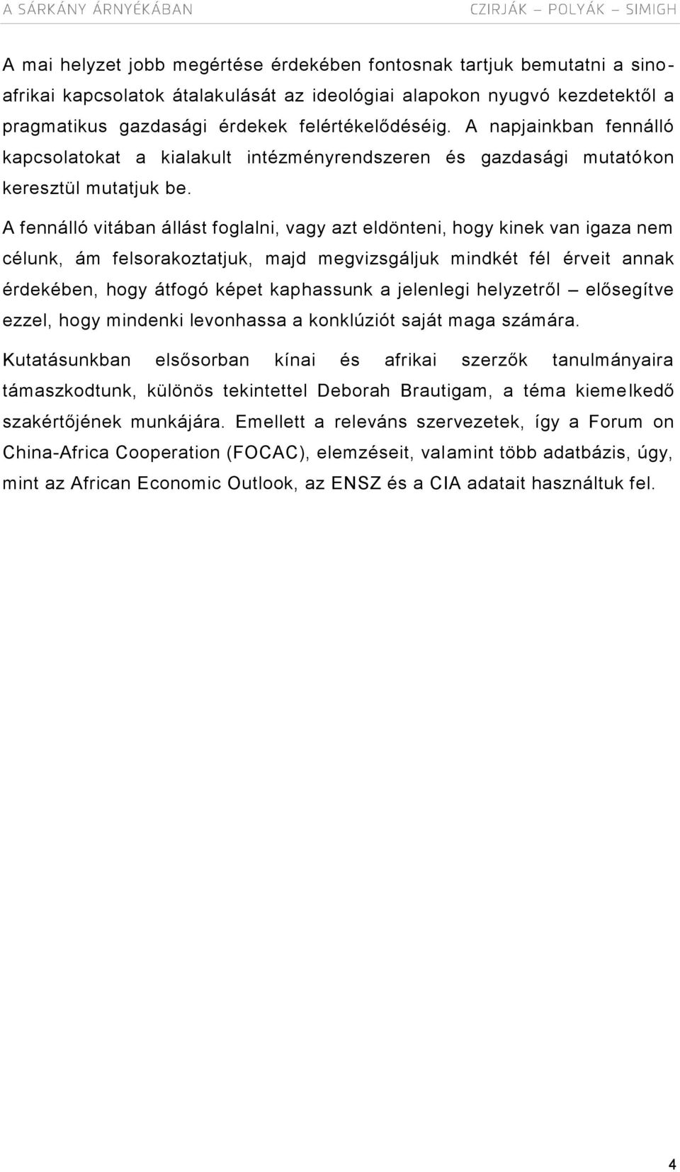 A fennálló vitában állást foglalni, vagy azt eldönteni, hogy kinek van igaza nem célunk, ám felsorakoztatjuk, majd megvizsgáljuk mindkét fél érveit annak érdekében, hogy átfogó képet kaphassunk a