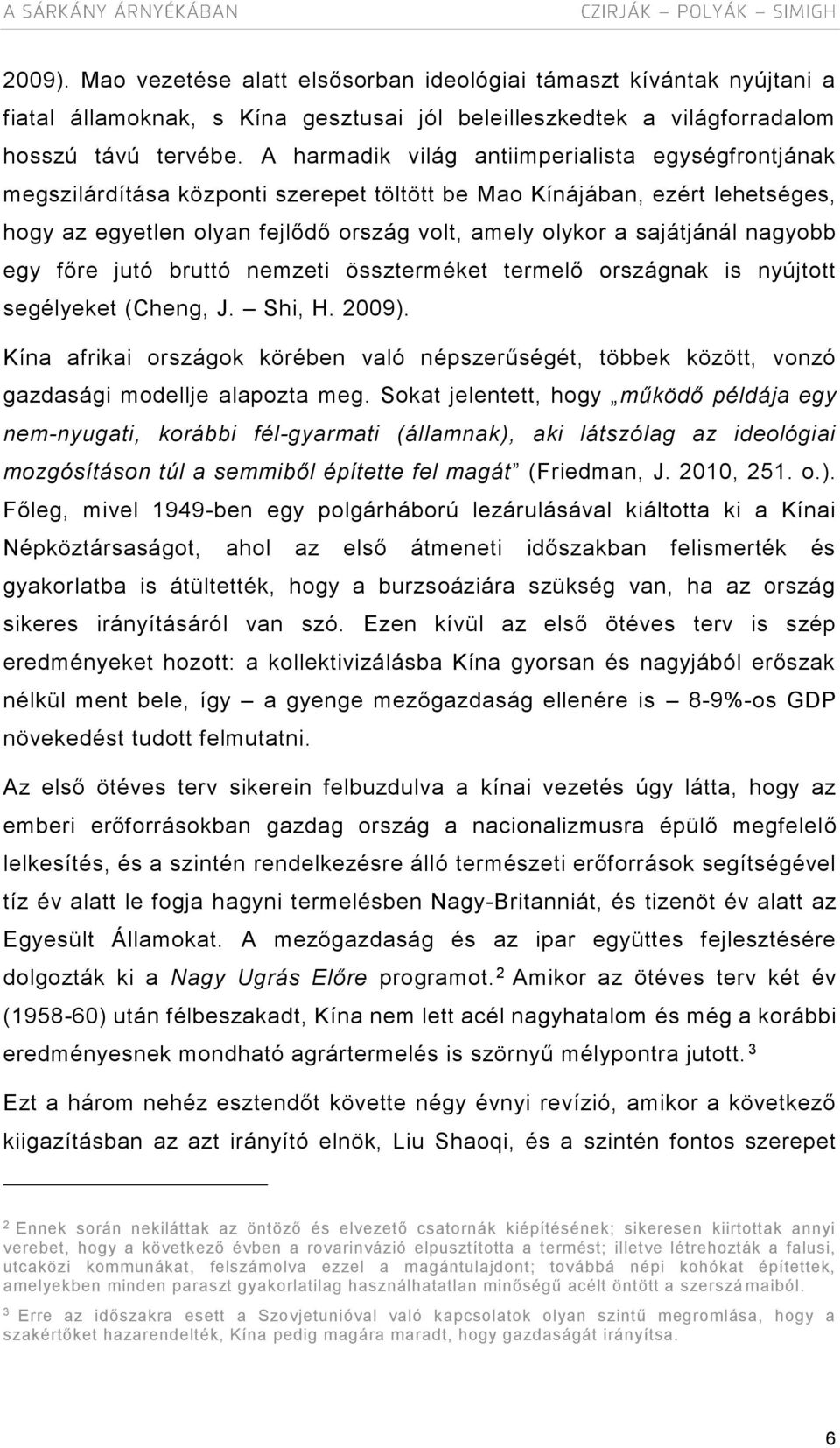 nagyobb egy főre jutó bruttó nemzeti összterméket termelő országnak is nyújtott segélyeket (Cheng, J. Shi, H. 2009).