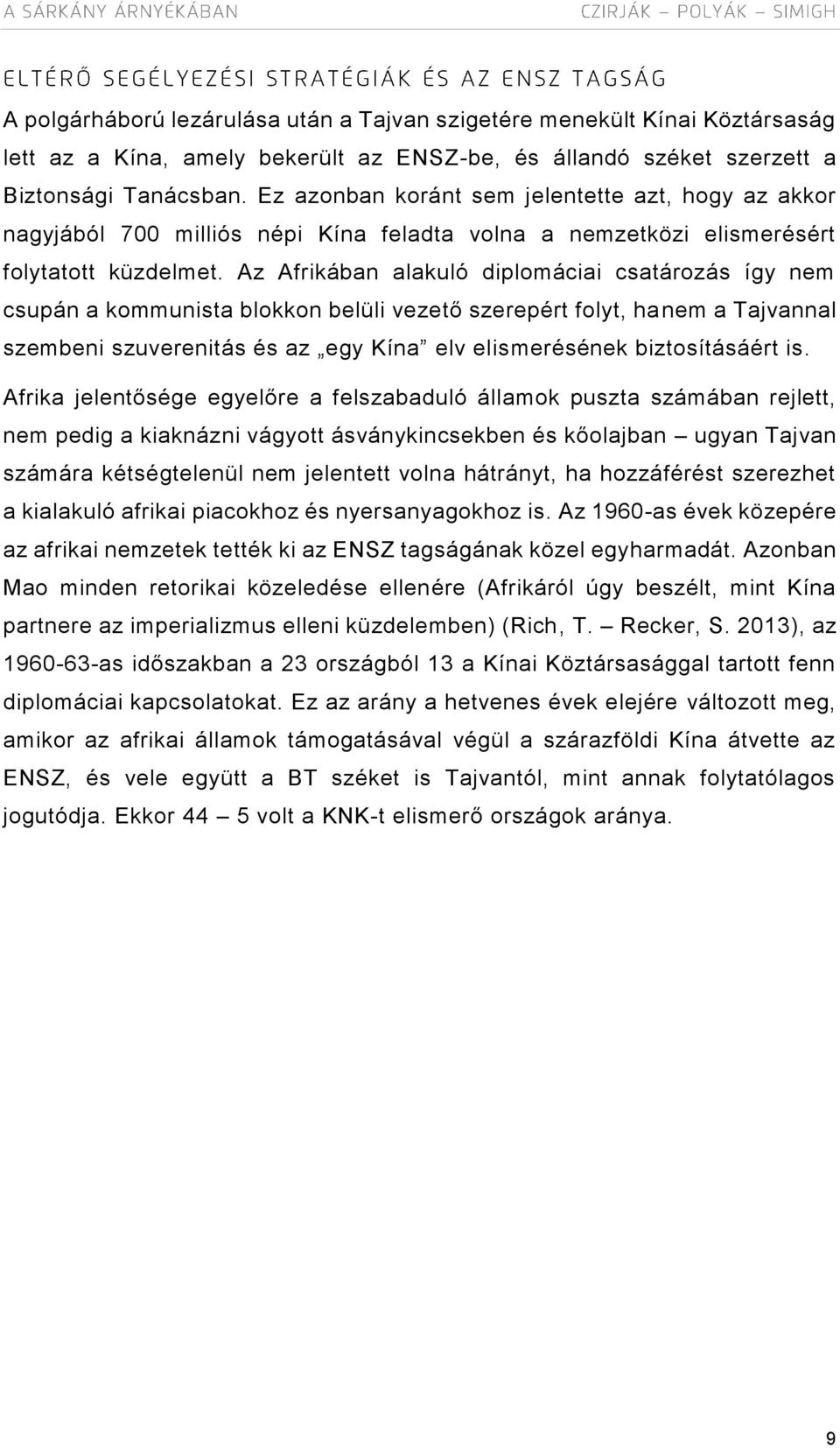 Az Afrikában alakuló diplomáciai csatározás így nem csupán a kommunista blokkon belüli vezető szerepért folyt, hanem a Tajvannal szembeni szuverenitás és az egy Kína elv elismerésének biztosításáért