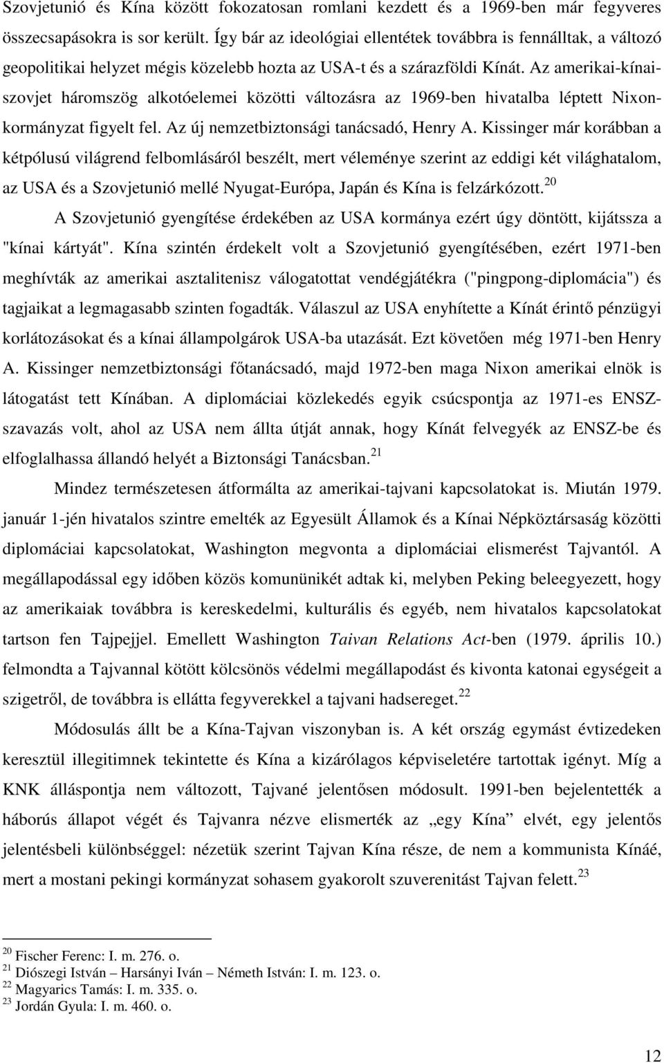 Az amerikai-kínaiszovjet háromszög alkotóelemei közötti változásra az 1969-ben hivatalba léptett Nixonkormányzat figyelt fel. Az új nemzetbiztonsági tanácsadó, Henry A.