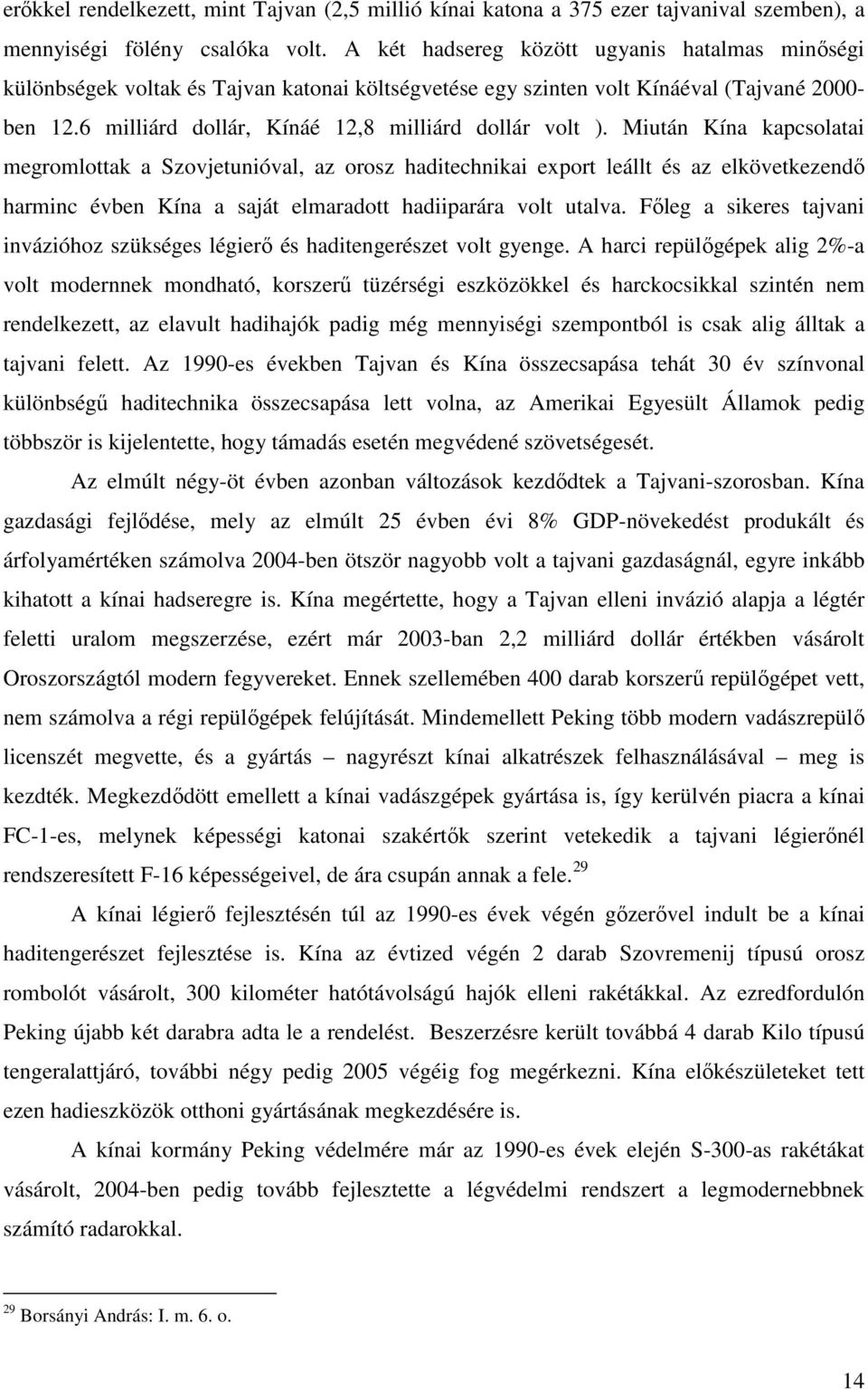 Miután Kína kapcsolatai megromlottak a Szovjetunióval, az orosz haditechnikai export leállt és az elkövetkezendő harminc évben Kína a saját elmaradott hadiiparára volt utalva.