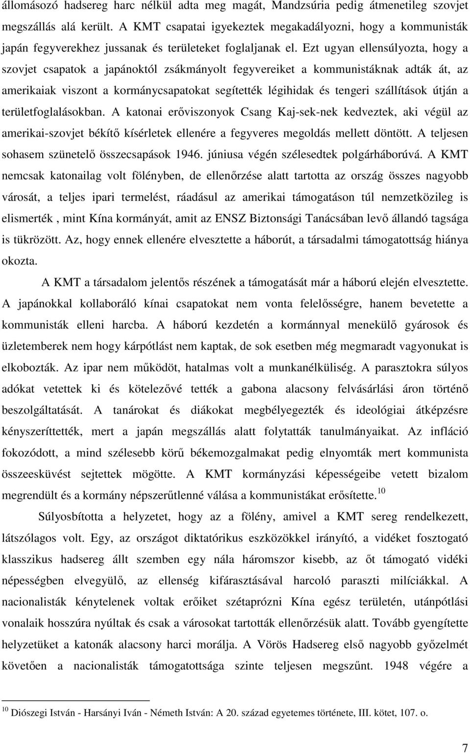 Ezt ugyan ellensúlyozta, hogy a szovjet csapatok a japánoktól zsákmányolt fegyvereiket a kommunistáknak adták át, az amerikaiak viszont a kormánycsapatokat segítették légihidak és tengeri szállítások