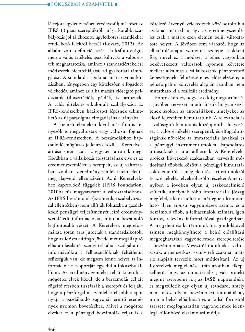 A standard a szakmai mátrix vonatkozásában, lényegében egy kötelezően elfogadott vélekedés, amihez az alkalmazást elősegítő példázatok (illusztrációk, példák) is tartoznak.