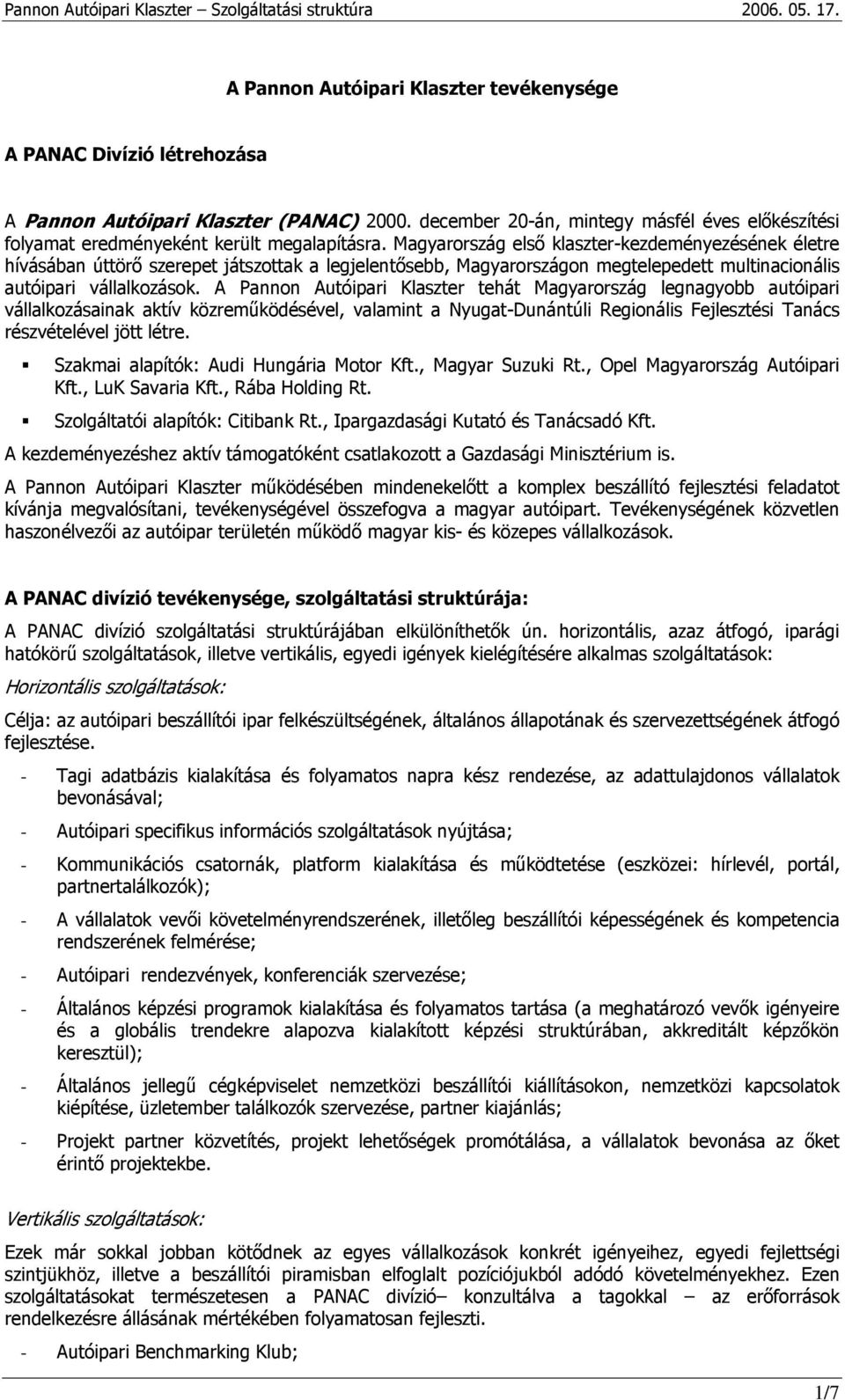 Magyarország első klaszter-kezdeményezésének életre hívásában úttörő szerepet játszottak a legjelentősebb, Magyarországon megtelepedett multinacionális autóipari vállalkozások.