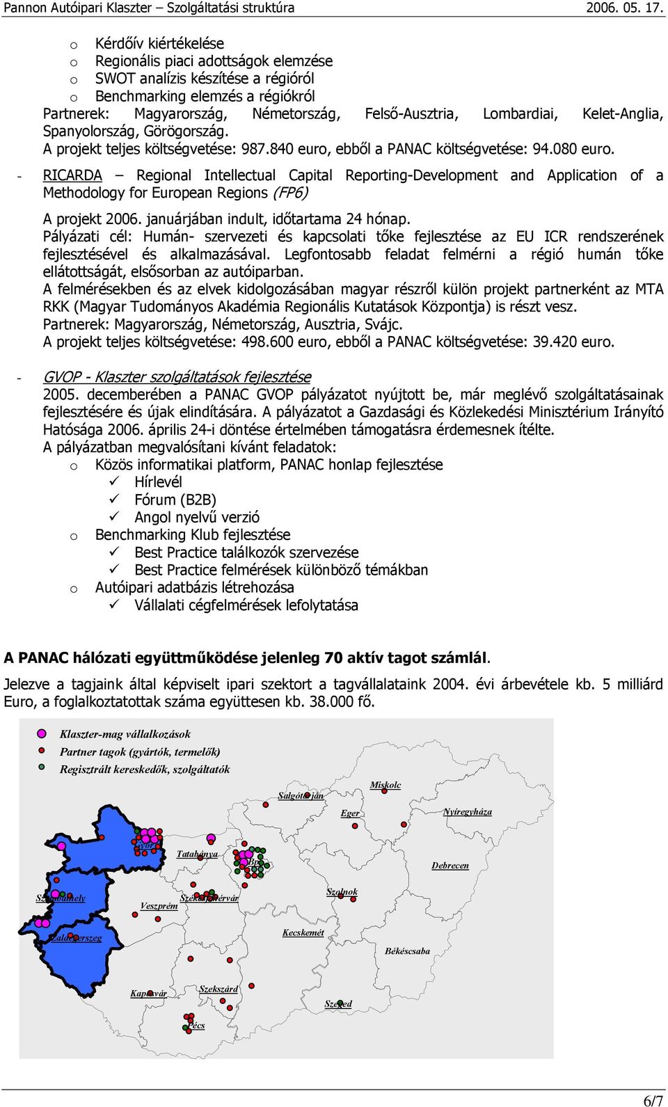 - RICARDA Regional Intellectual Capital Reporting-Development and Application of a Methodology for European Regions (FP6) A projekt 2006. januárjában indult, időtartama 24 hónap.