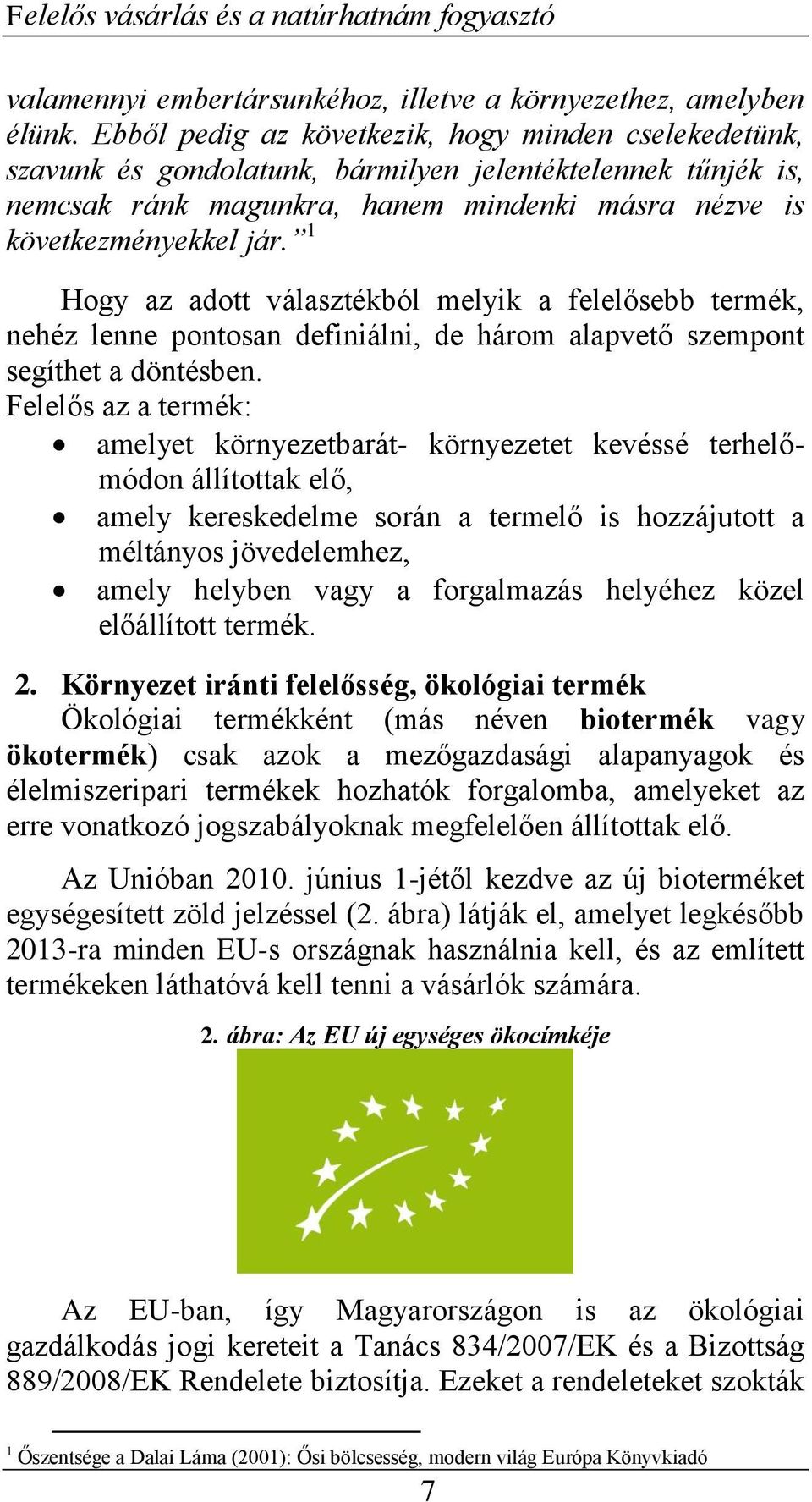 Hogy az adott választékból melyik a felelősebb termék, ehéz lee otosa defiiáli, de három alavető szemot segíthet a dötésbe.