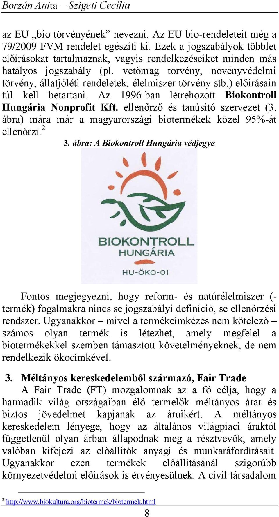 ) előírásai túl kell betartai. Az 996-ba létrehozott Biokotroll Hugária Norofit Kft. elleőrző és taúsító szervezet (3. ábra) mára már a magyarországi biotermékek közel 95%-át elleőrzi. 3.