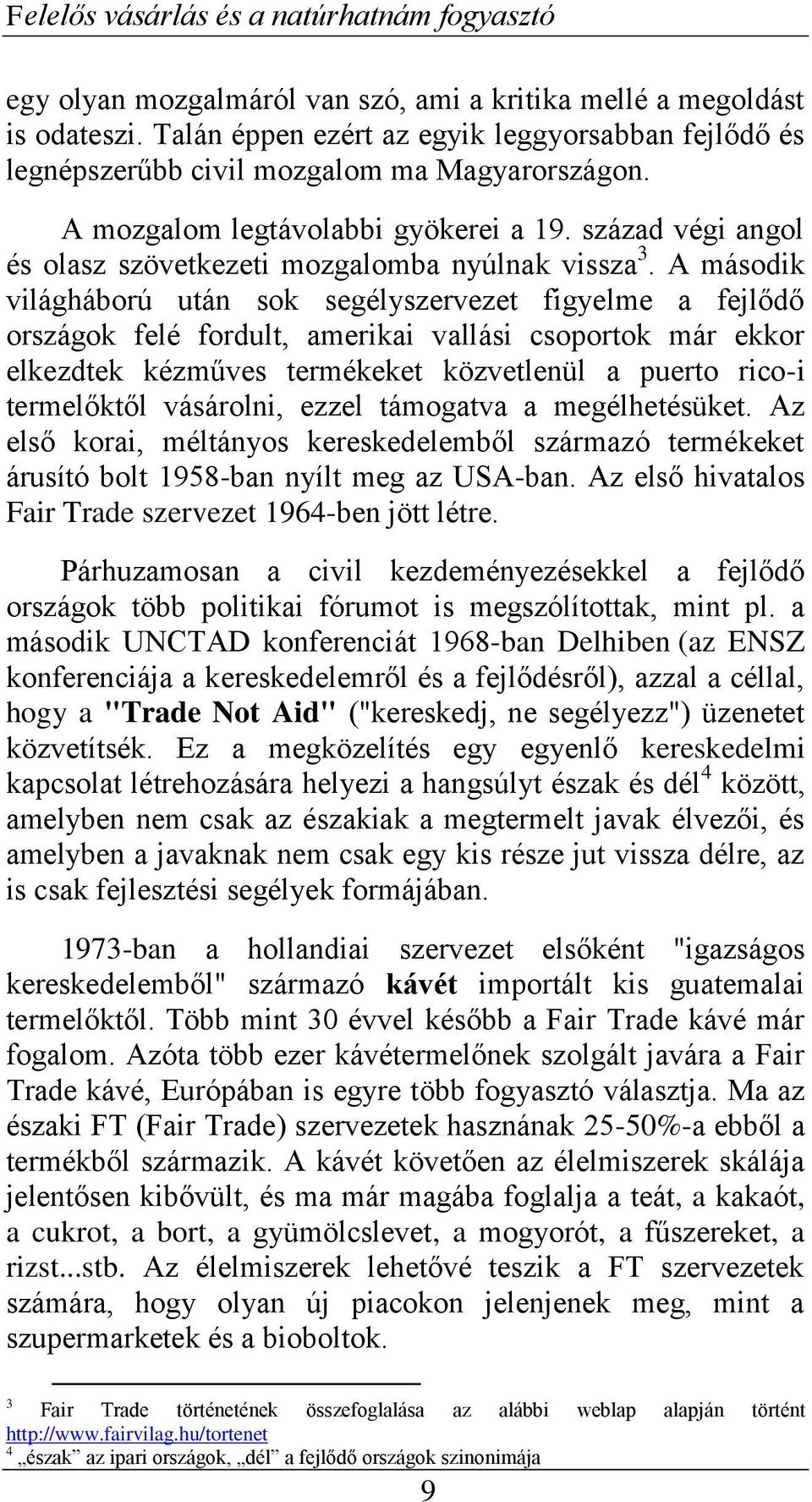 A második világháború utá sok segélyszervezet figyelme a fejlődő országok felé fordult, amerikai vallási csoortok már ekkor elkezdtek kézműves termékeket közvetleül a uerto rico-i termelőktől