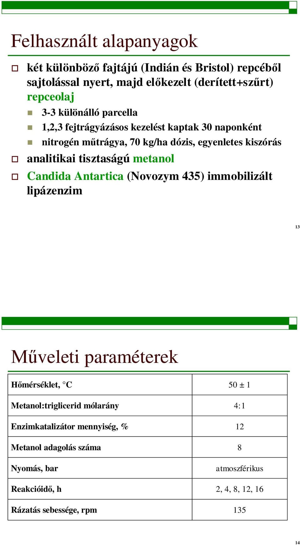 tisztaságú metanol Candida Antartica (Novozym 435) immobilizált lipázenzim 13 veleti paraméterek mérséklet, C Metanol:triglicerid mólarány