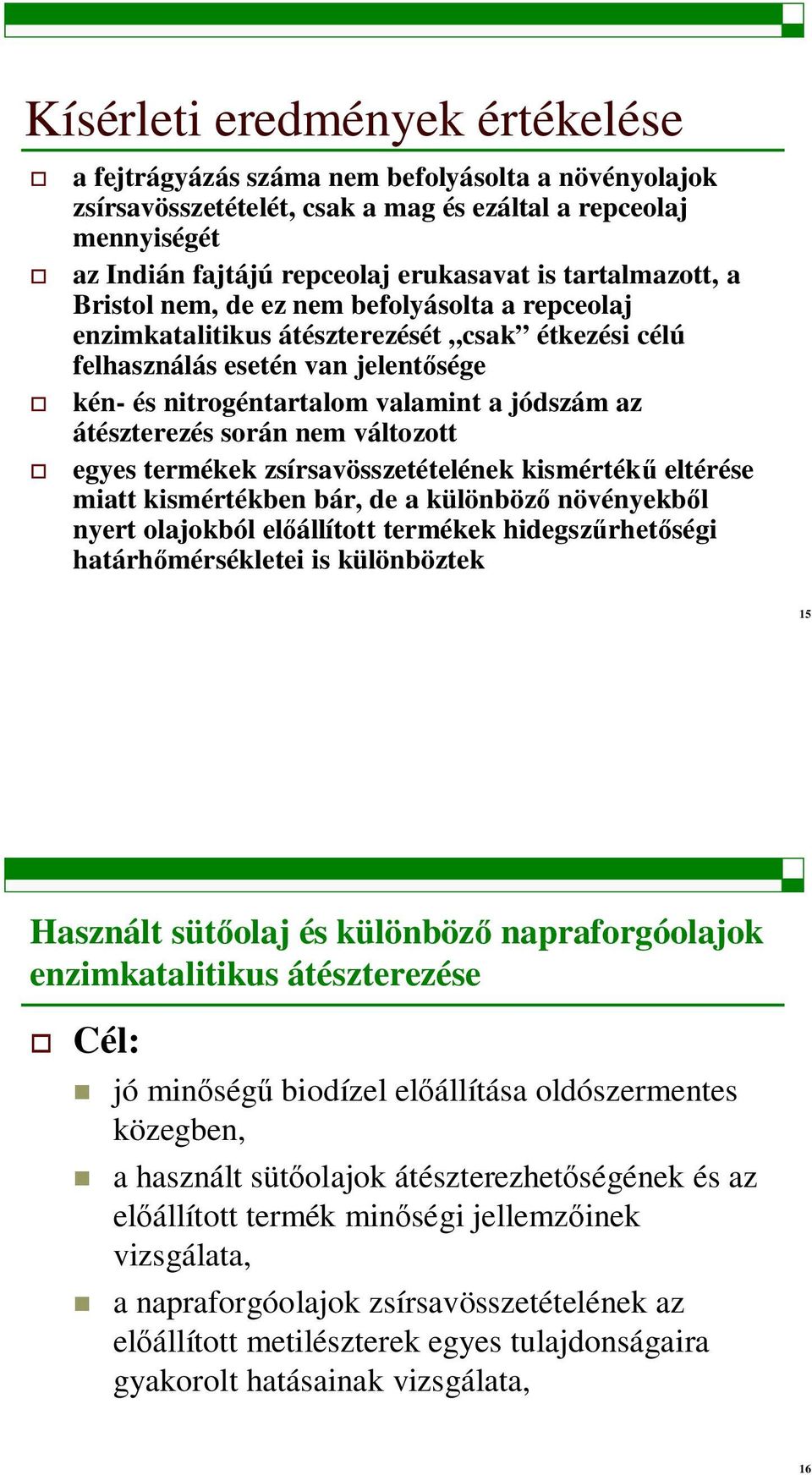 átészterezés során nem változott egyes termékek zsírsavösszetételének kismérték eltérése miatt kismértékben bár, de a különböz növényekbl nyert olajokból elállított termékek hidegszrhetségi