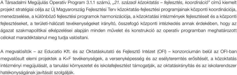 különböző fejlesztési programok harmonizációja, a közoktatási intézmények fejlesztéseit és a központi fejlesztéseket, a területi-hálózati tevékenységeket irányító, összefogó központi intézkedés annak