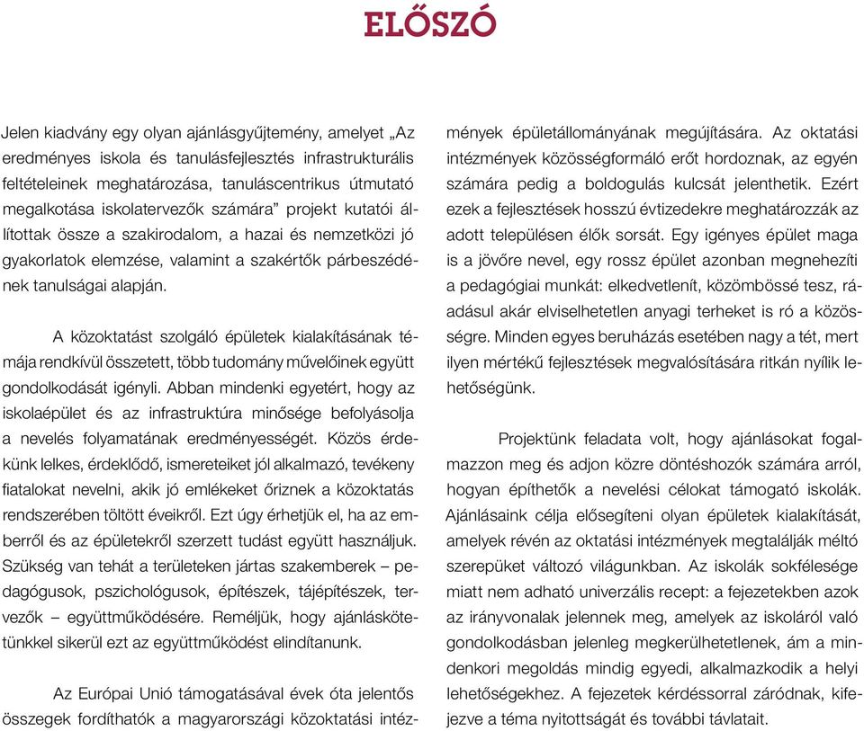 A közoktatást szolgáló épületek kialakításának témája rendkívül összetett, több tudomány művelőinek együtt gondolkodását igényli.