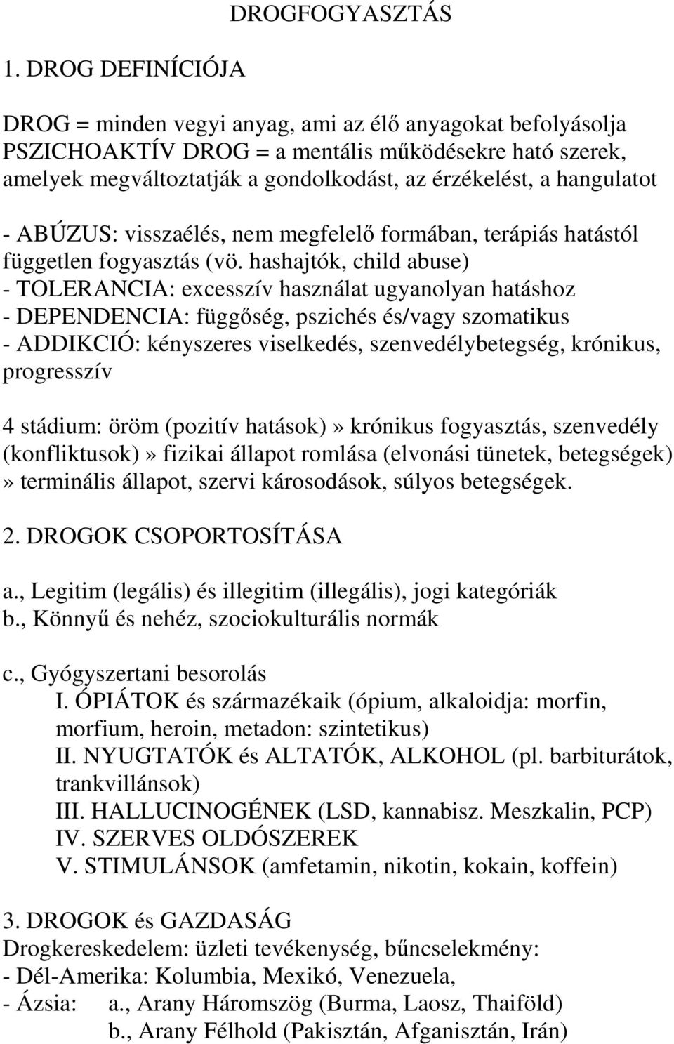 hashajtók, child abuse) - TOLERANCIA: excesszív használat ugyanolyan hatáshoz - DEPENDENCIA: függőség, pszichés és/vagy szomatikus - ADDIKCIÓ: kényszeres viselkedés, szenvedélybetegség, krónikus,