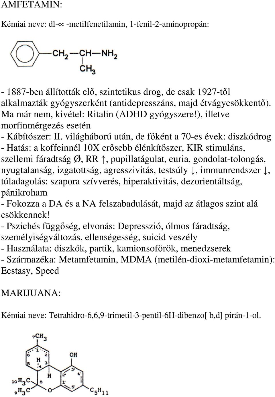 világháború után, de főként a 70-es évek: diszkódrog - Hatás: a koffeinnél 10X erősebb élénkítőszer, KIR stimuláns, szellemi fáradtság Ø, RR, pupillatágulat, euria, gondolat-tolongás, nyugtalanság,