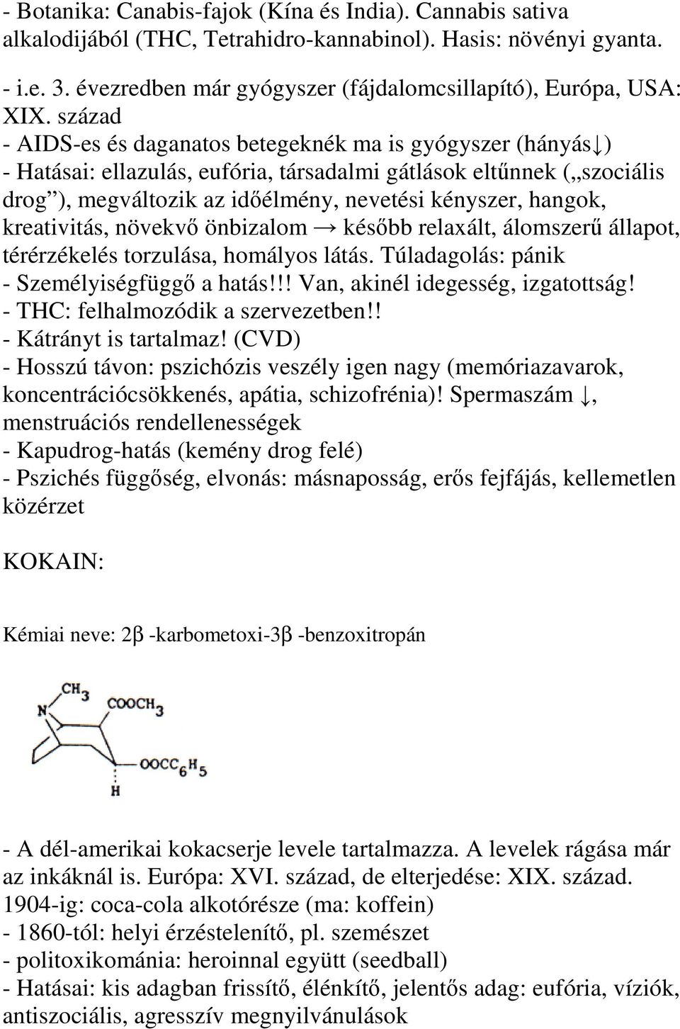 kreativitás, növekvő önbizalom később relaxált, álomszerű állapot, térérzékelés torzulása, homályos látás. Túladagolás: pánik - Személyiségfüggő a hatás!!! Van, akinél idegesség, izgatottság!