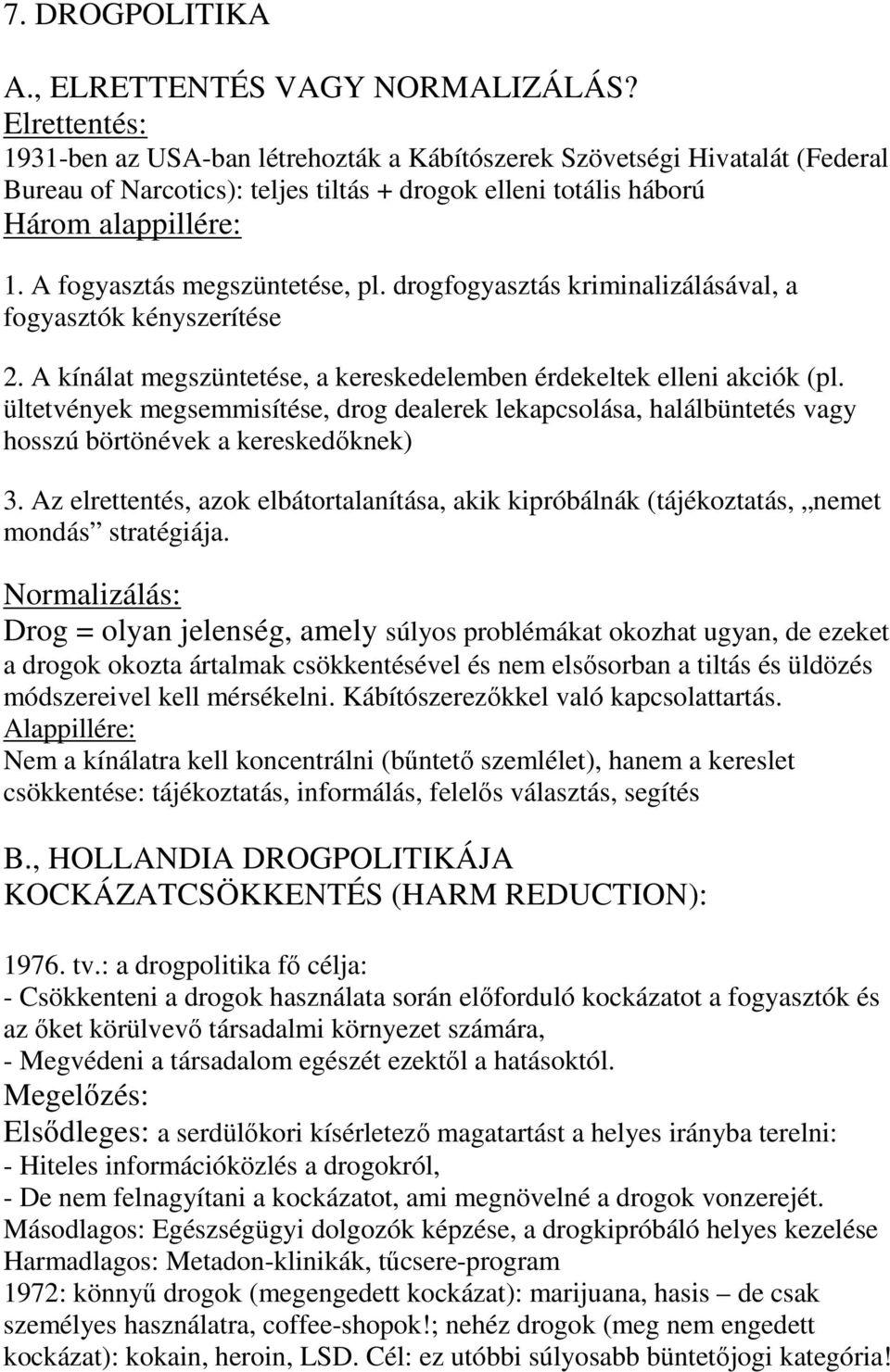 A fogyasztás megszüntetése, pl. drogfogyasztás kriminalizálásával, a fogyasztók kényszerítése 2. A kínálat megszüntetése, a kereskedelemben érdekeltek elleni akciók (pl.