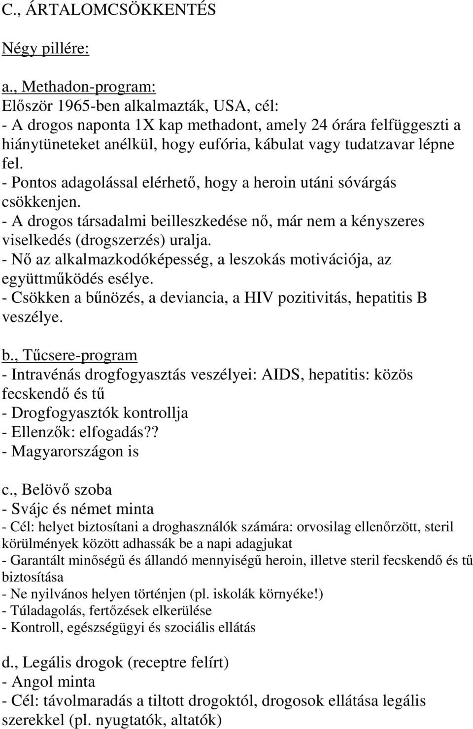 - Pontos adagolással elérhető, hogy a heroin utáni sóvárgás csökkenjen. - A drogos társadalmi beilleszkedése nő, már nem a kényszeres viselkedés (drogszerzés) uralja.