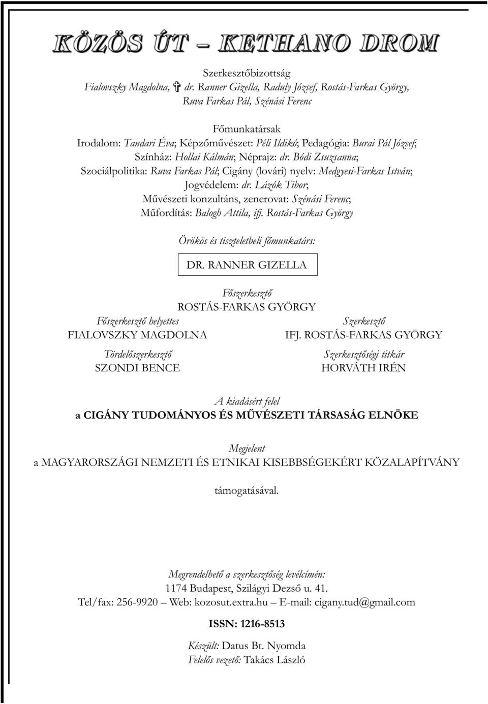 Kálmán; Néprajz: dr. Bódi Zsuzsanna; Szociálpolitika: Ruva Farkas Pál; Cigány (lovári) nyelv: Medgyesi-Farkas István; Jogvédelem: dr.