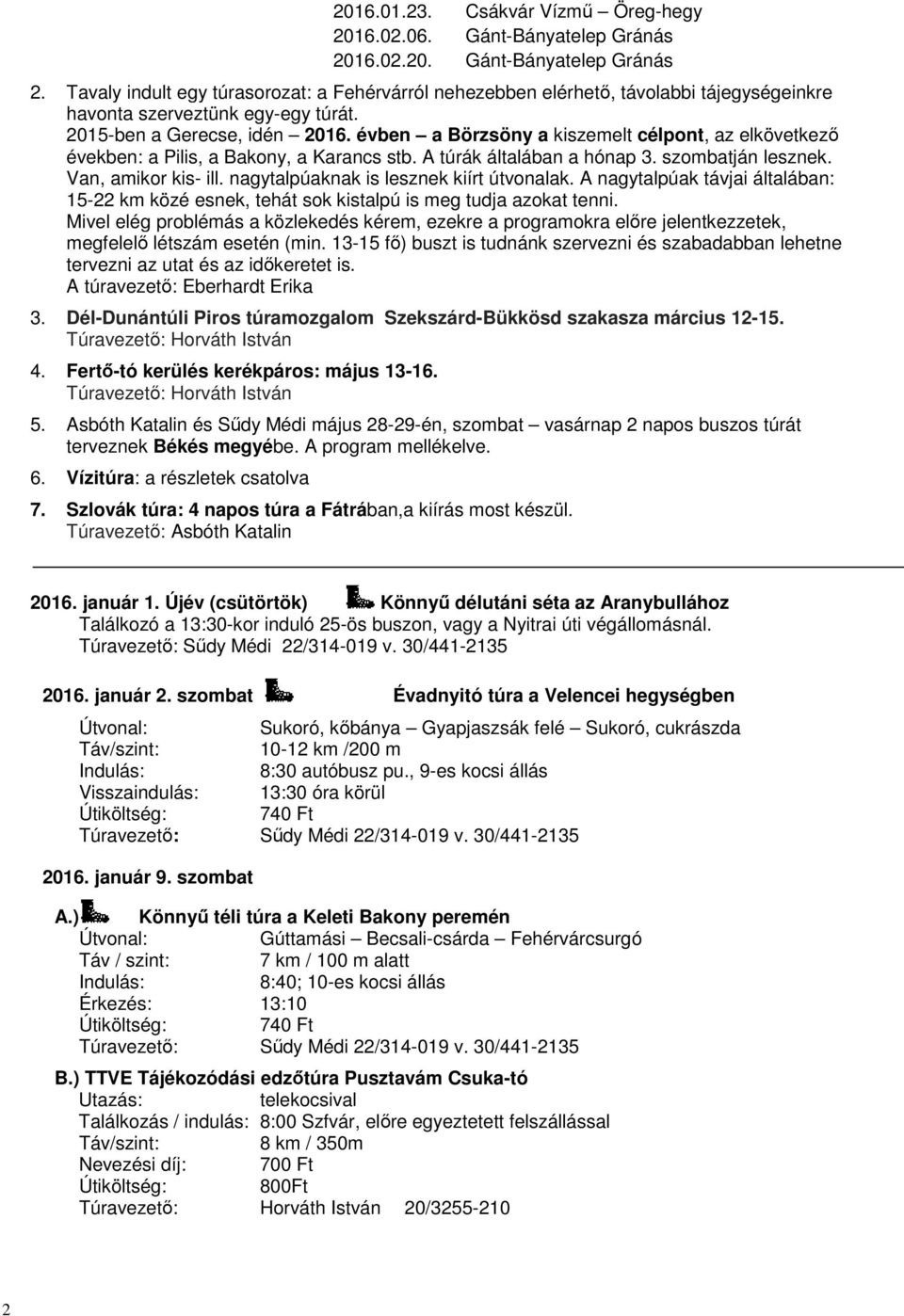 nagytalpúaknak is lesznek kiírt útvonalak. A nagytalpúak távjai általában: 15-22 km közé esnek, tehát sok kistalpú is meg tudja azokat tenni.