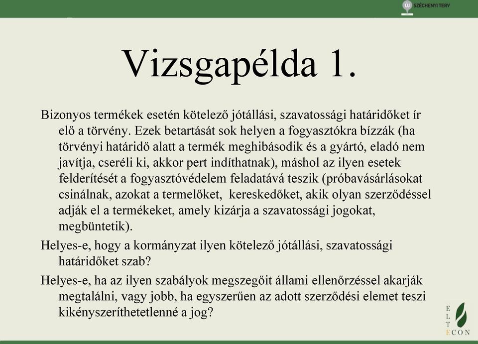 felderítését a fogyasztóvédelem feladatává teszik (próbavásárlásokat csinálnak, azokat a termelőket, kereskedőket, akik olyan szerződéssel adják el a termékeket, amely kizárja a szavatossági