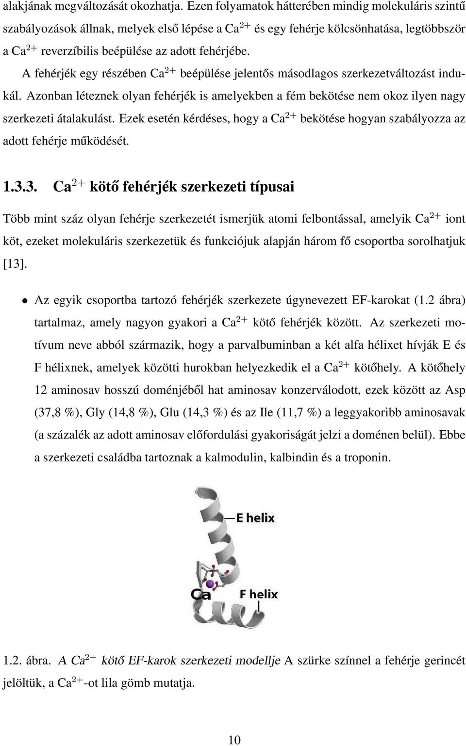 A fehérjék egy részében Ca 2+ beépülése jelentős másodlagos szerkezetváltozást indukál. Azonban léteznek olyan fehérjék is amelyekben a fém bekötése nem okoz ilyen nagy szerkezeti átalakulást.