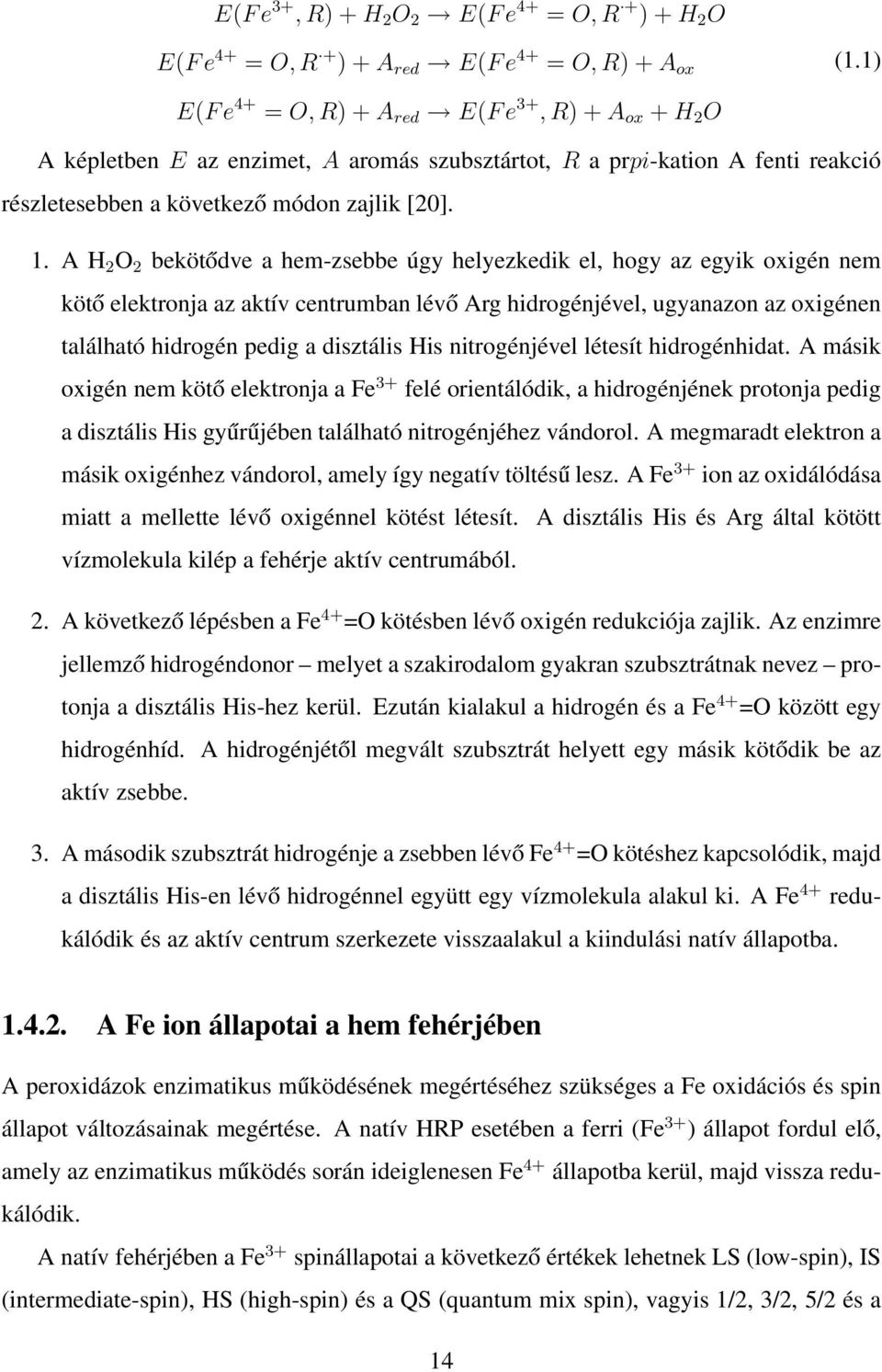 A H 2 O 2 bekötődve a hem-zsebbe úgy helyezkedik el, hogy az egyik oxigén nem kötő elektronja az aktív centrumban lévő Arg hidrogénjével, ugyanazon az oxigénen található hidrogén pedig a disztális