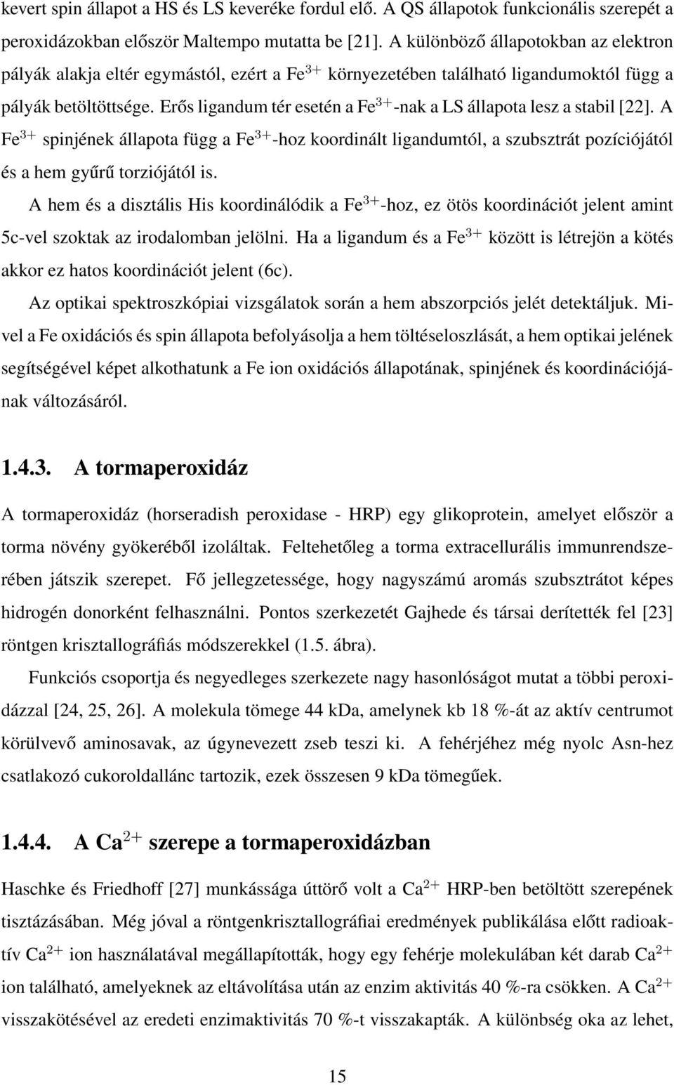 Erős ligandum tér esetén a Fe 3+ -nak a LS állapota lesz a stabil [22]. A Fe 3+ spinjének állapota függ a Fe 3+ -hoz koordinált ligandumtól, a szubsztrát pozíciójától és a hem gyűrű torziójától is.