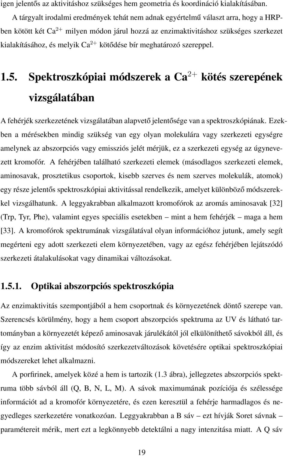 2+ kötődése bír meghatározó szereppel. 1.5. Spektroszkópiai módszerek a Ca 2+ kötés szerepének vizsgálatában A fehérjék szerkezetének vizsgálatában alapvető jelentősége van a spektroszkópiának.