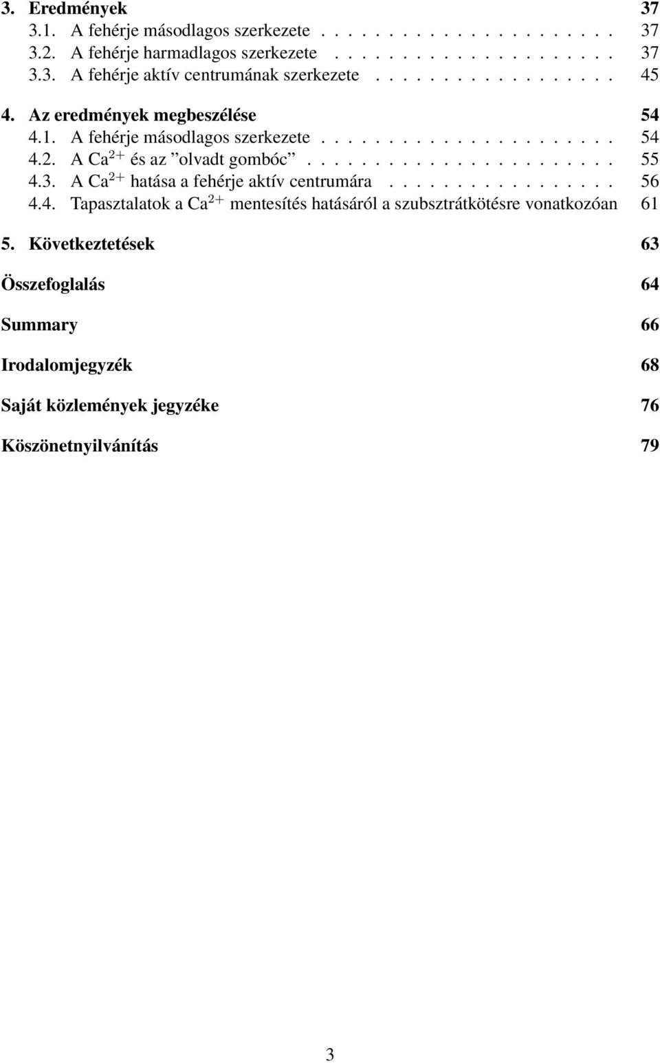 3. A Ca 2+ hatása a fehérje aktív centrumára................. 56 4.4. Tapasztalatok a Ca 2+ mentesítés hatásáról a szubsztrátkötésre vonatkozóan 61 5.