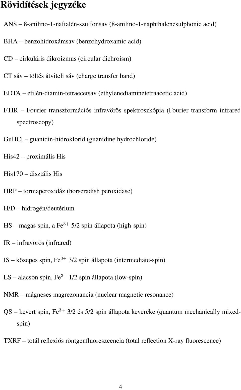 spectroscopy) GuHCl guanidin-hidroklorid (guanidine hydrochloride) His42 proximális His His170 disztális His HRP tormaperoxidáz (horseradish peroxidase) H/D hidrogén/deutérium HS magas spin, a Fe 3+