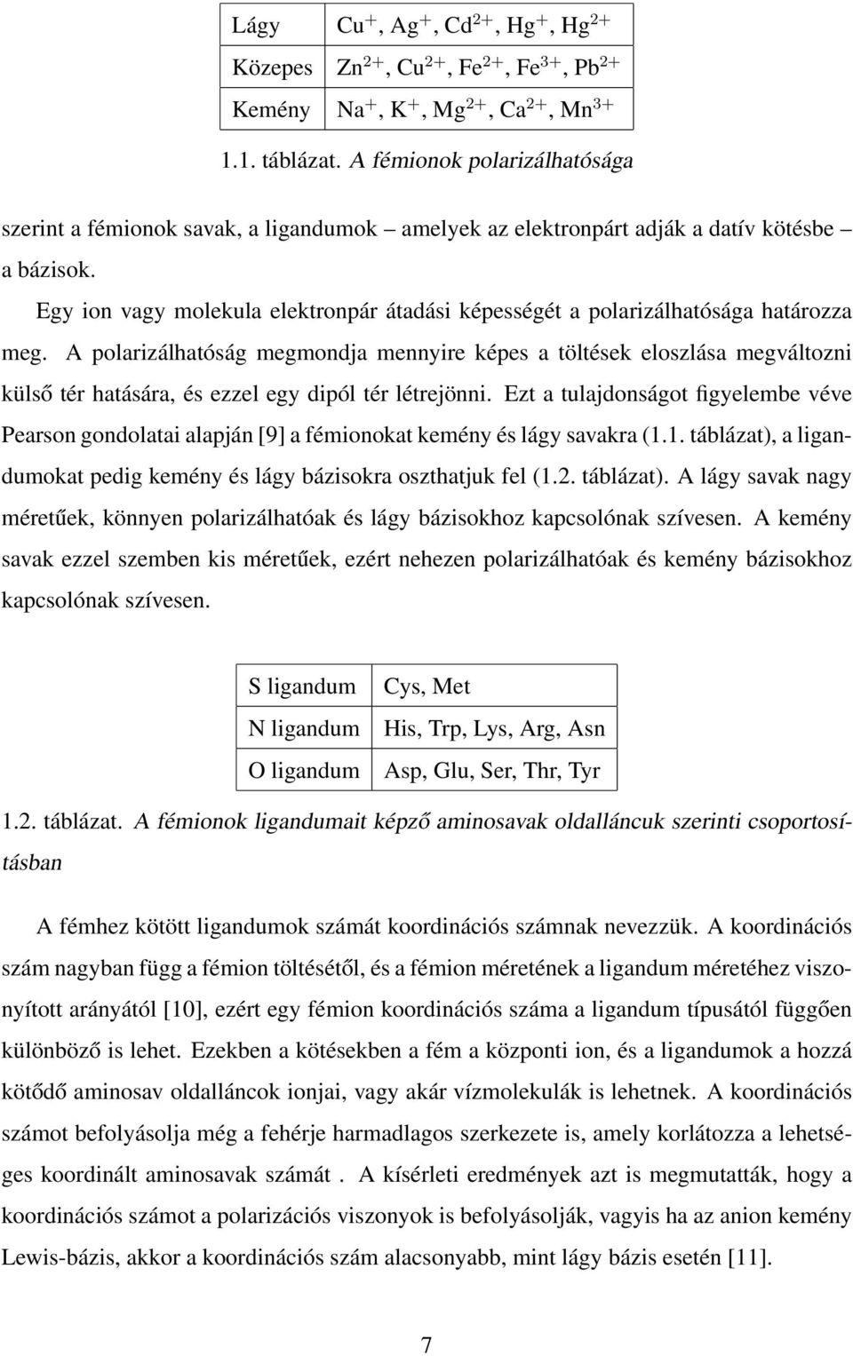 Egy ion vagy molekula elektronpár átadási képességét a polarizálhatósága határozza meg.