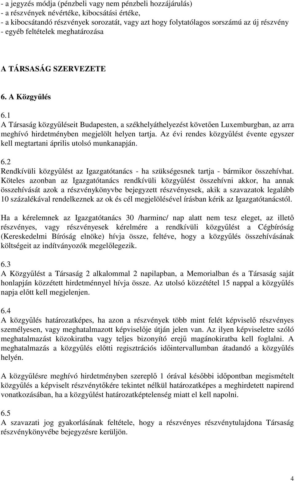 1 A Társaság közgyőléseit Budapesten, a székhelyáthelyezést követıen Luxemburgban, az arra meghívó hirdetményben megjelölt helyen tartja.