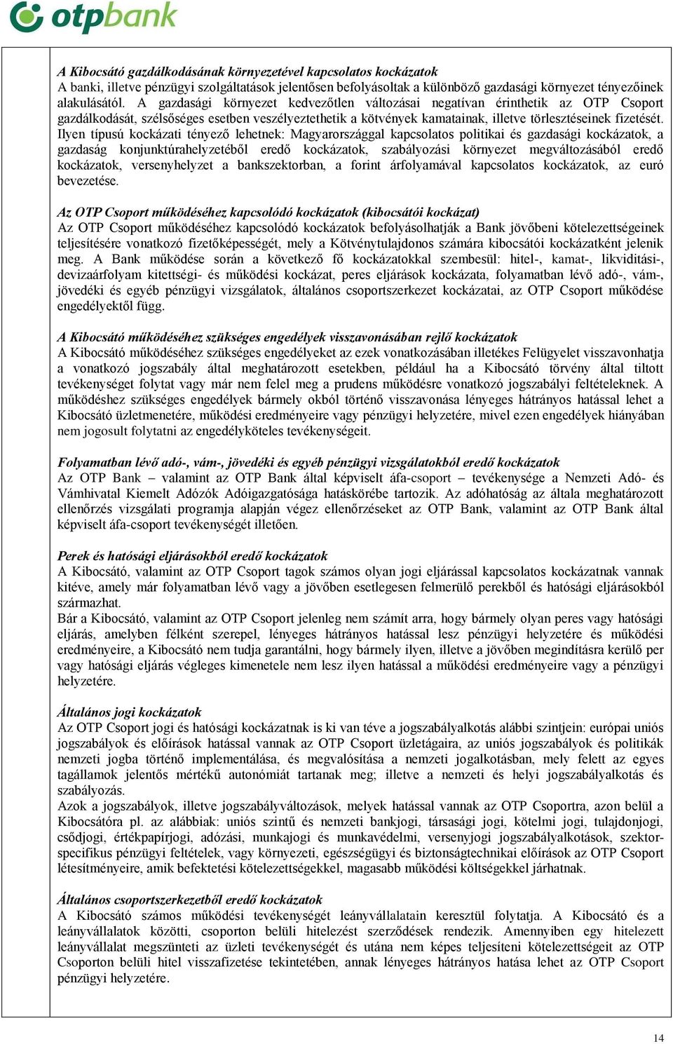 Ilyen típusú kockázati tényező lehetnek: Magyarországgal kapcsolatos politikai és gazdasági kockázatok, a gazdaság konjunktúrahelyzetéből eredő kockázatok, szabályozási környezet megváltozásából