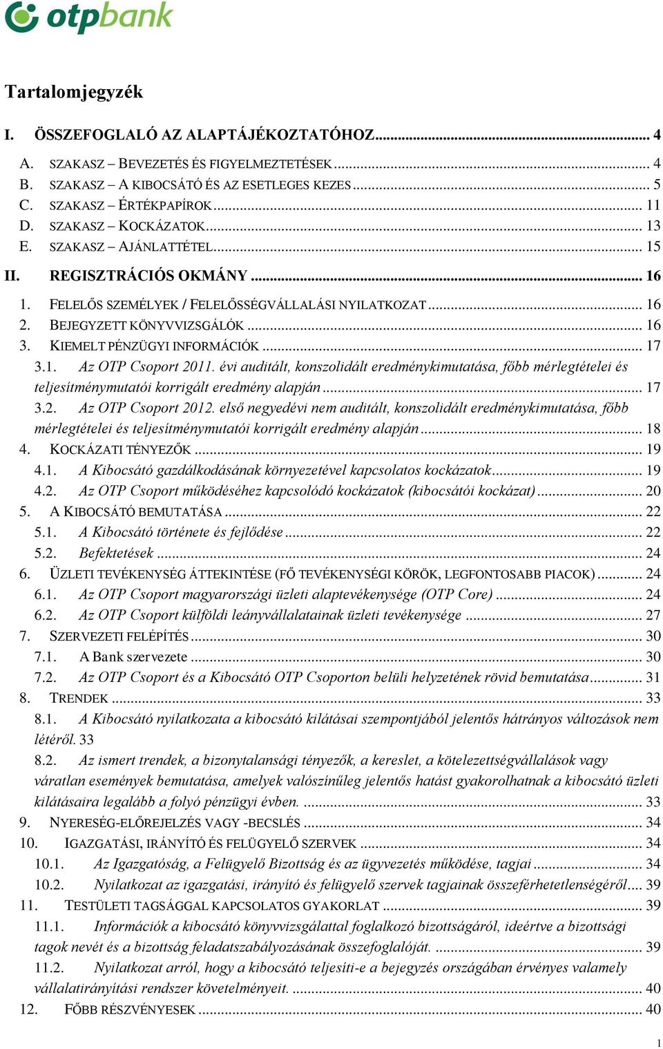 KIEMELT PÉNZÜGYI INFORMÁCIÓK... 17 3.1. Az OTP Csoport 2011. évi auditált, konszolidált eredménykimutatása, főbb mérlegtételei és teljesítménymutatói korrigált eredmény alapján... 17 3.2. Az OTP Csoport 2012.