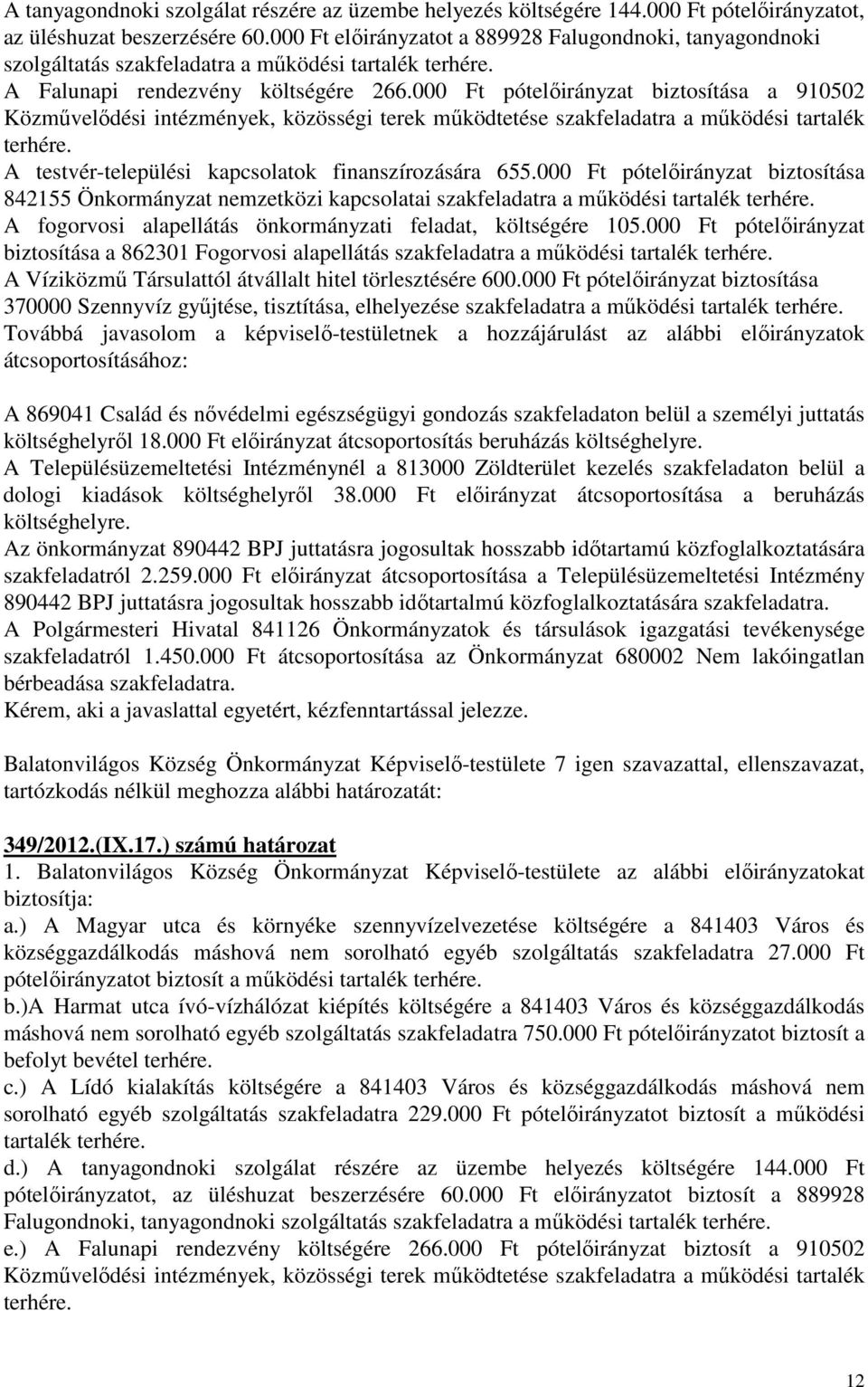 000 Ft pótelőirányzat biztosítása a 910502 Közművelődési intézmények, közösségi terek működtetése szakfeladatra a működési tartalék terhére. A testvér-települési kapcsolatok finanszírozására 655.