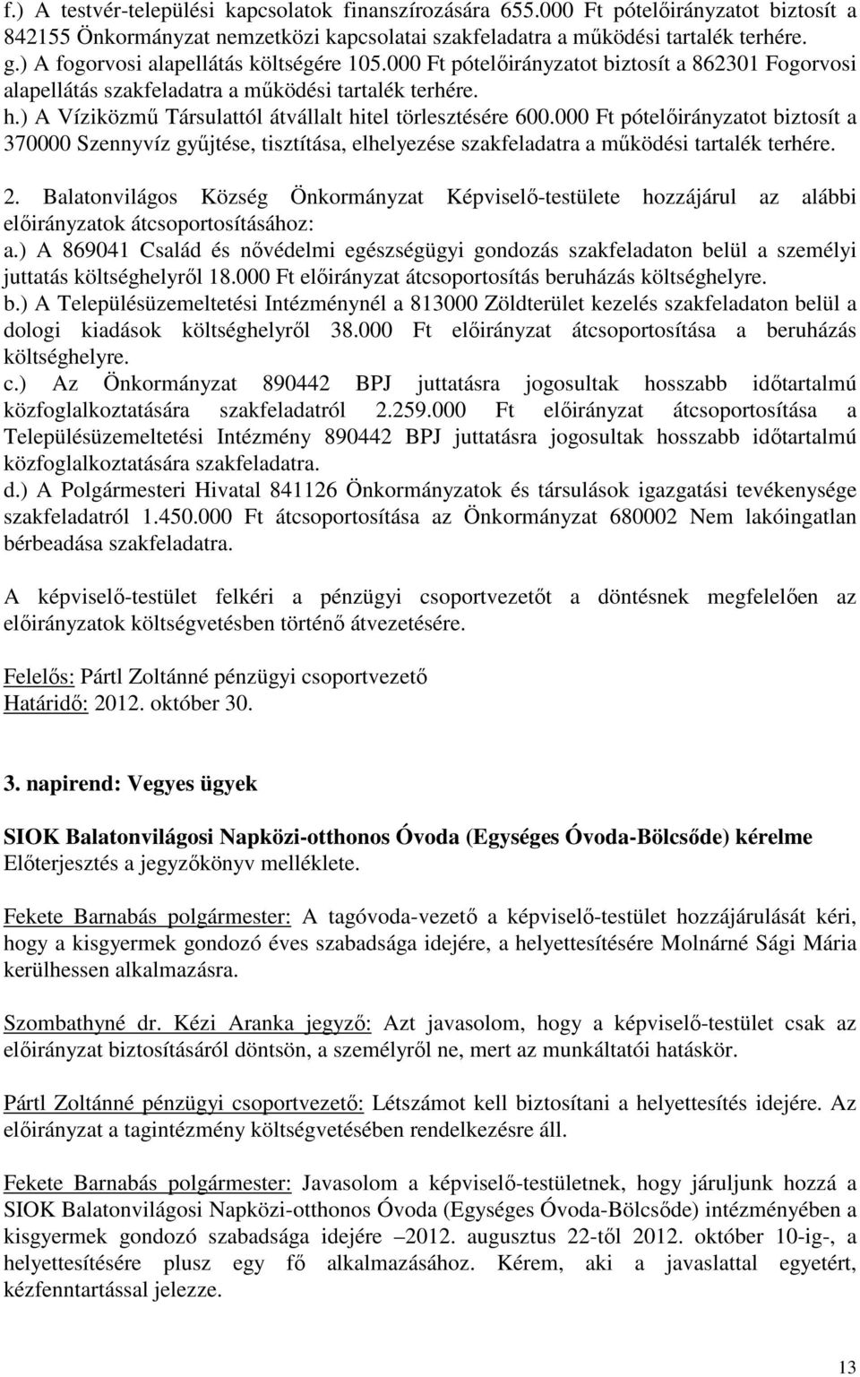 ) A Víziközmű Társulattól átvállalt hitel törlesztésére 600.000 Ft pótelőirányzatot biztosít a 370000 Szennyvíz gyűjtése, tisztítása, elhelyezése szakfeladatra a működési tartalék terhére. 2.