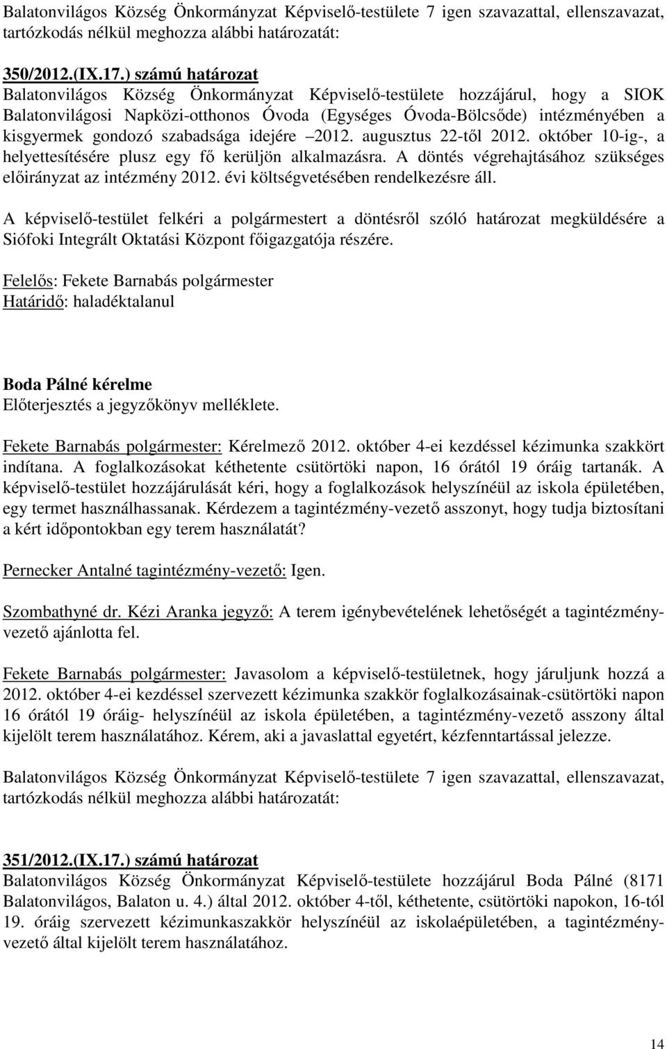 szabadsága idejére 2012. augusztus 22-től 2012. október 10-ig-, a helyettesítésére plusz egy fő kerüljön alkalmazásra. A döntés végrehajtásához szükséges előirányzat az intézmény 2012.