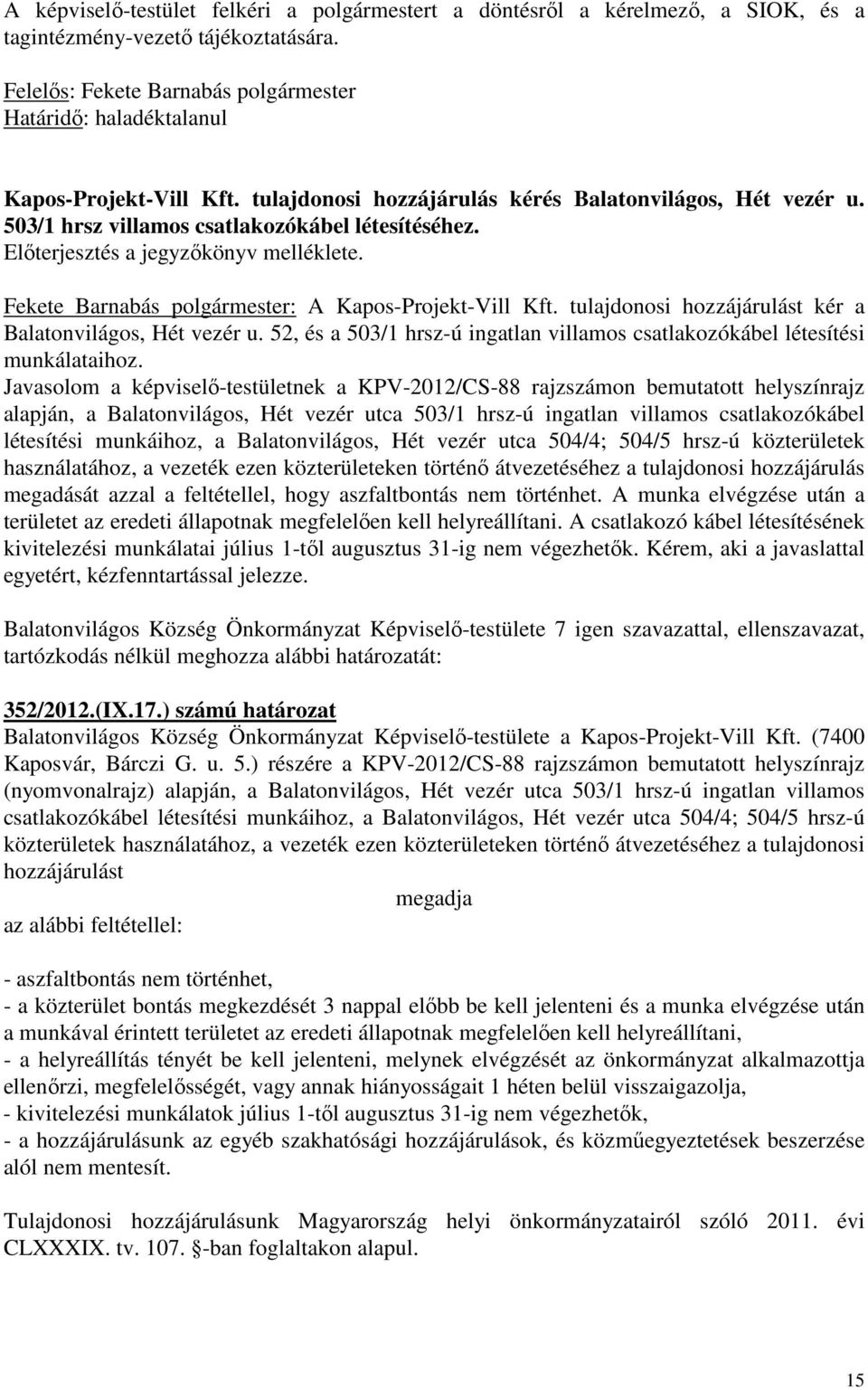 Előterjesztés a jegyzőkönyv melléklete. Fekete Barnabás polgármester: A Kapos-Projekt-Vill Kft. tulajdonosi hozzájárulást kér a Balatonvilágos, Hét vezér u.