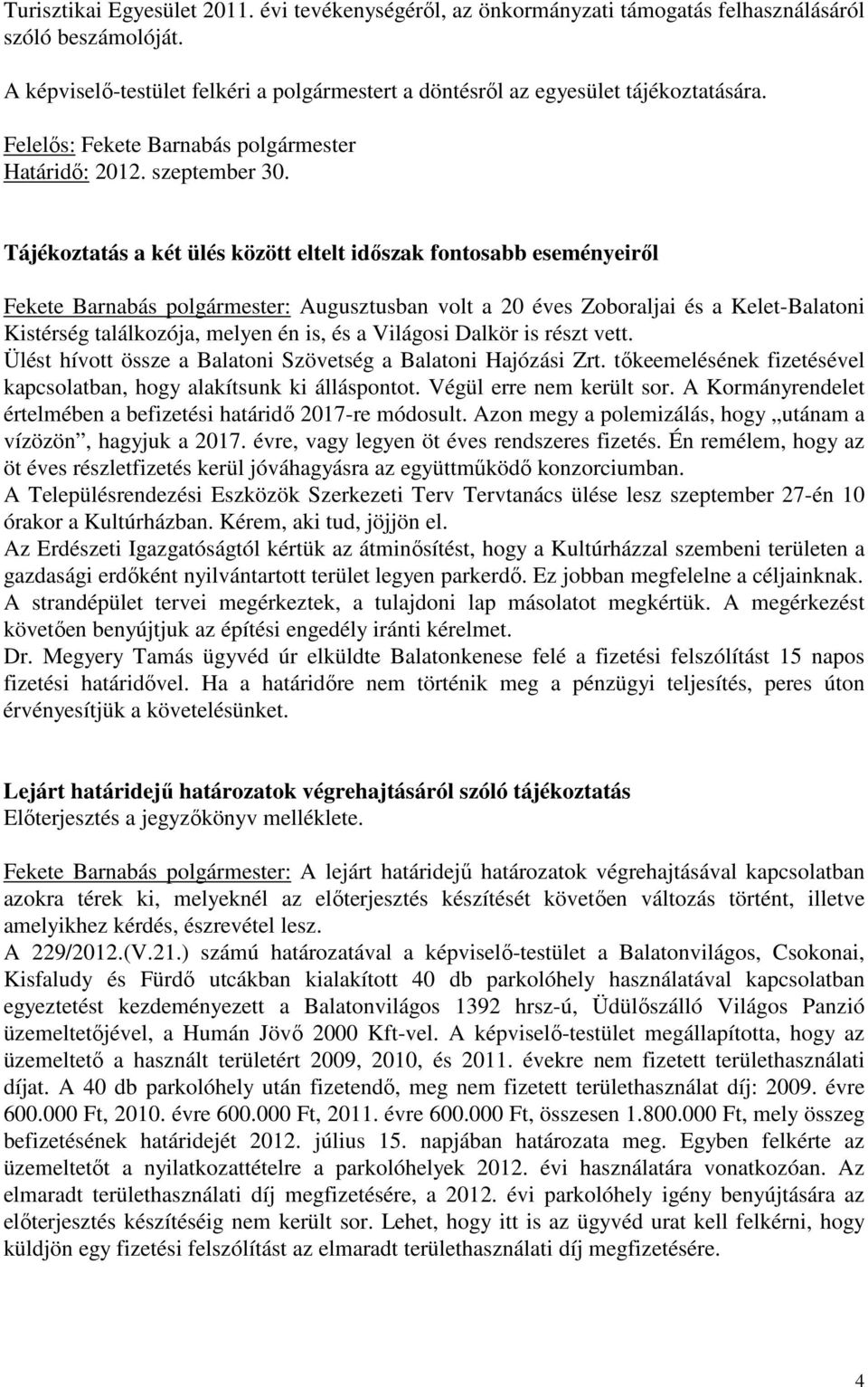 Tájékoztatás a két ülés között eltelt időszak fontosabb eseményeiről Fekete Barnabás polgármester: Augusztusban volt a 20 éves Zoboraljai és a Kelet-Balatoni Kistérség találkozója, melyen én is, és a